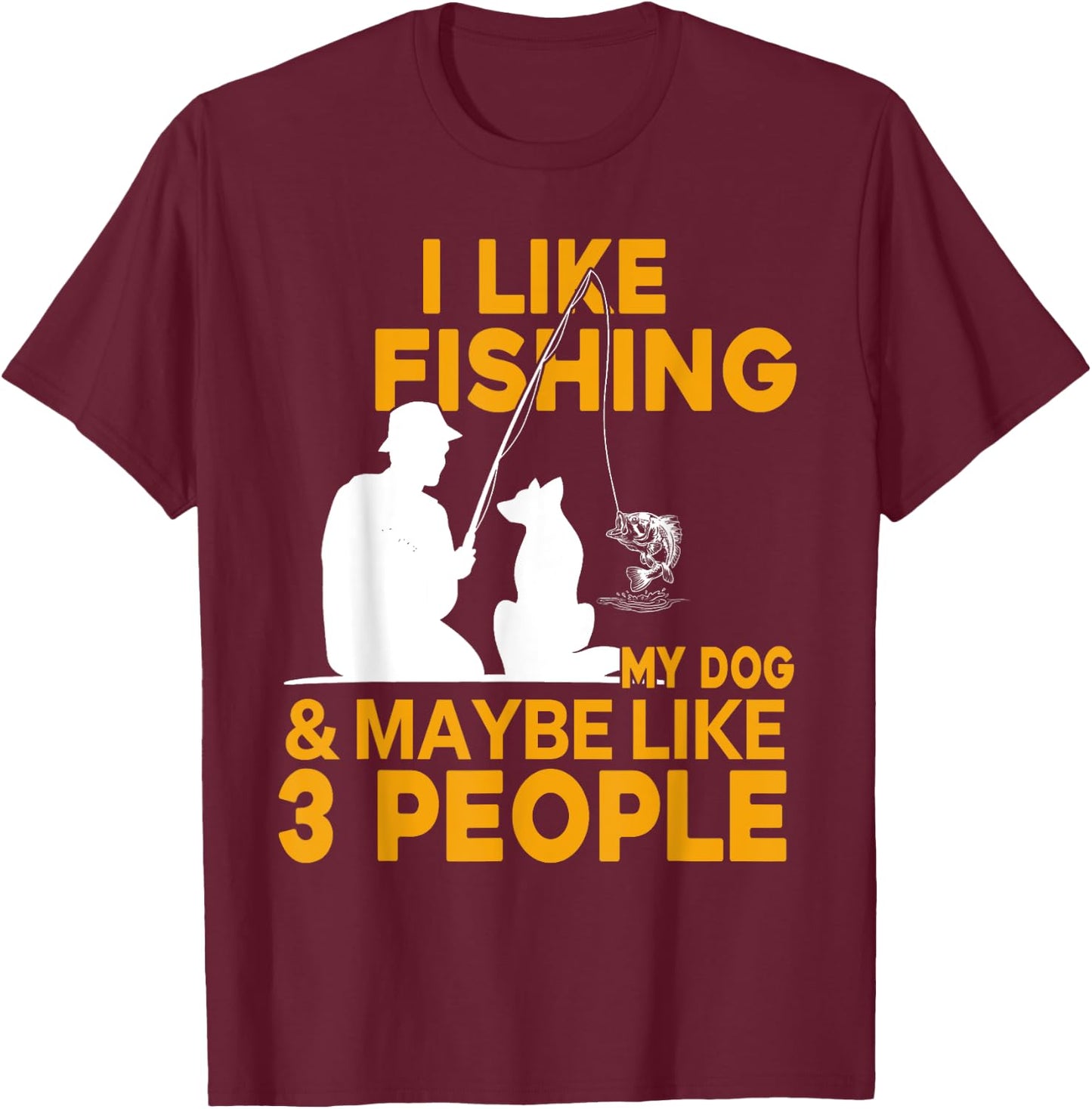 I Like Fishing And My Dog And Maybe 3 People T-Shirt - T-Shirt | Maroon