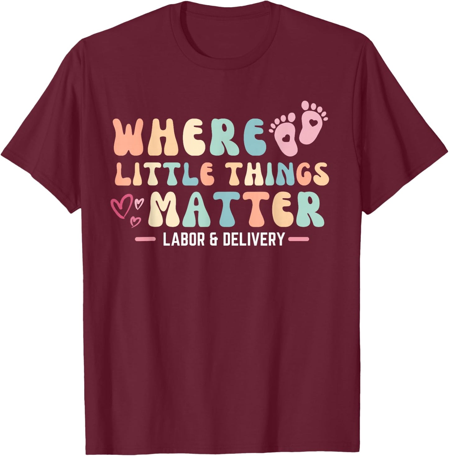 Labor and Delivery L&D Nurse Where Little Things Matter T-Shirt - T-Shirt | Maroon
