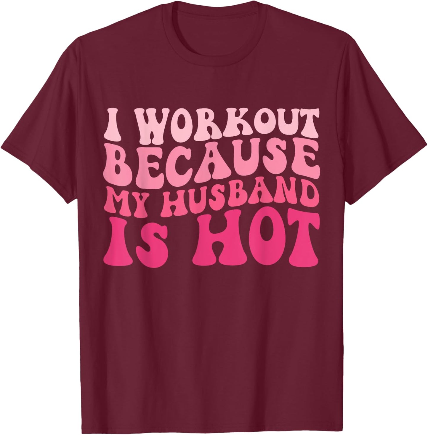 I Workout Because My Husband Is Hot Fitness Funny Women Gym T-Shirt - T-Shirt | Maroon