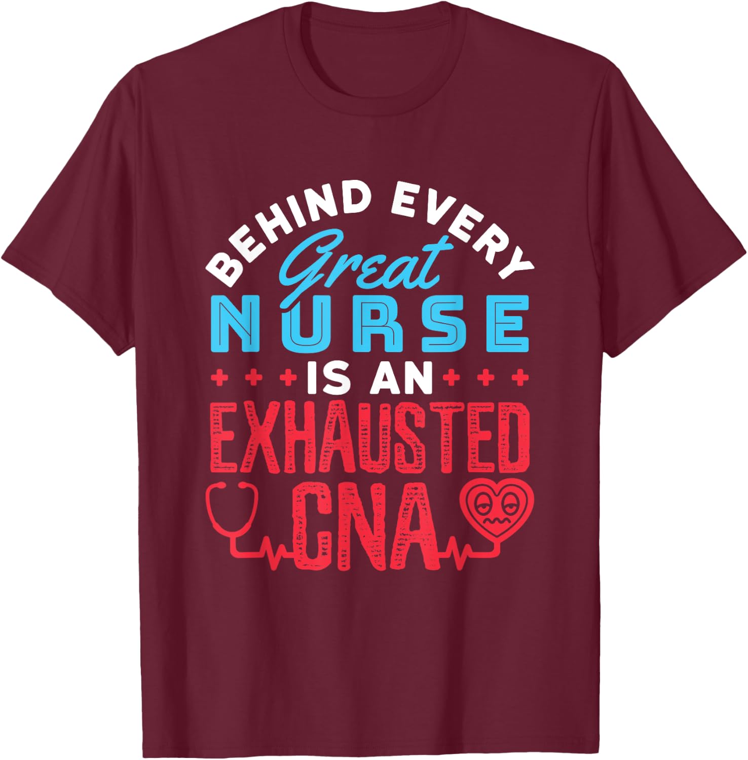 Behind Every Great Nurse Is an Exhausted CNA T-Shirt - T-Shirt | Maroon