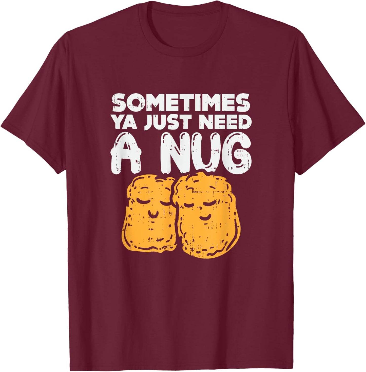Sometimes Ya Just Need A Nug Quote Crispy Bbq Chicken-Nugget T-Shirt - T-Shirt | Maroon