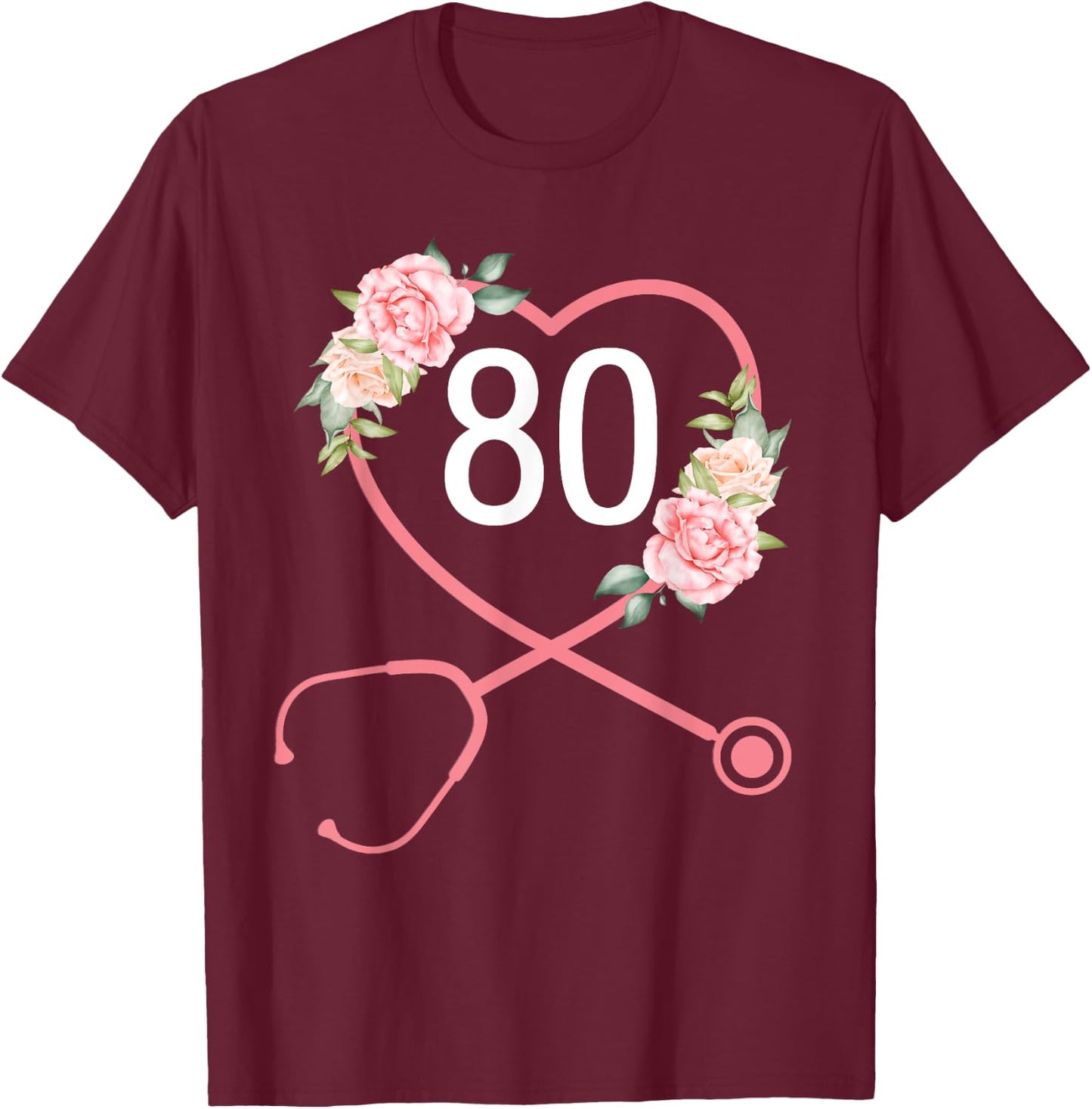 Nurse 80th Birthday Stethoscope Cute Floral 80 Years Old T-Shirt - T-Shirt | Maroon