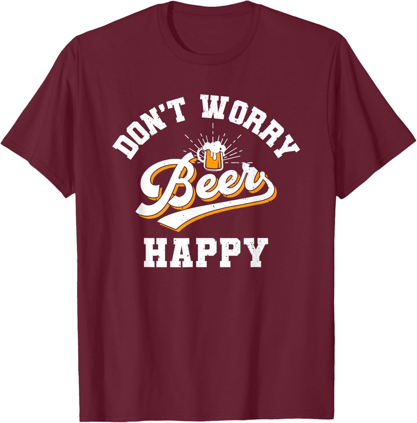 Don't Worry Beer Happy, Oktoberfest, Drinking, Beer Lover T-Shirt - T-Shirt | Maroon
