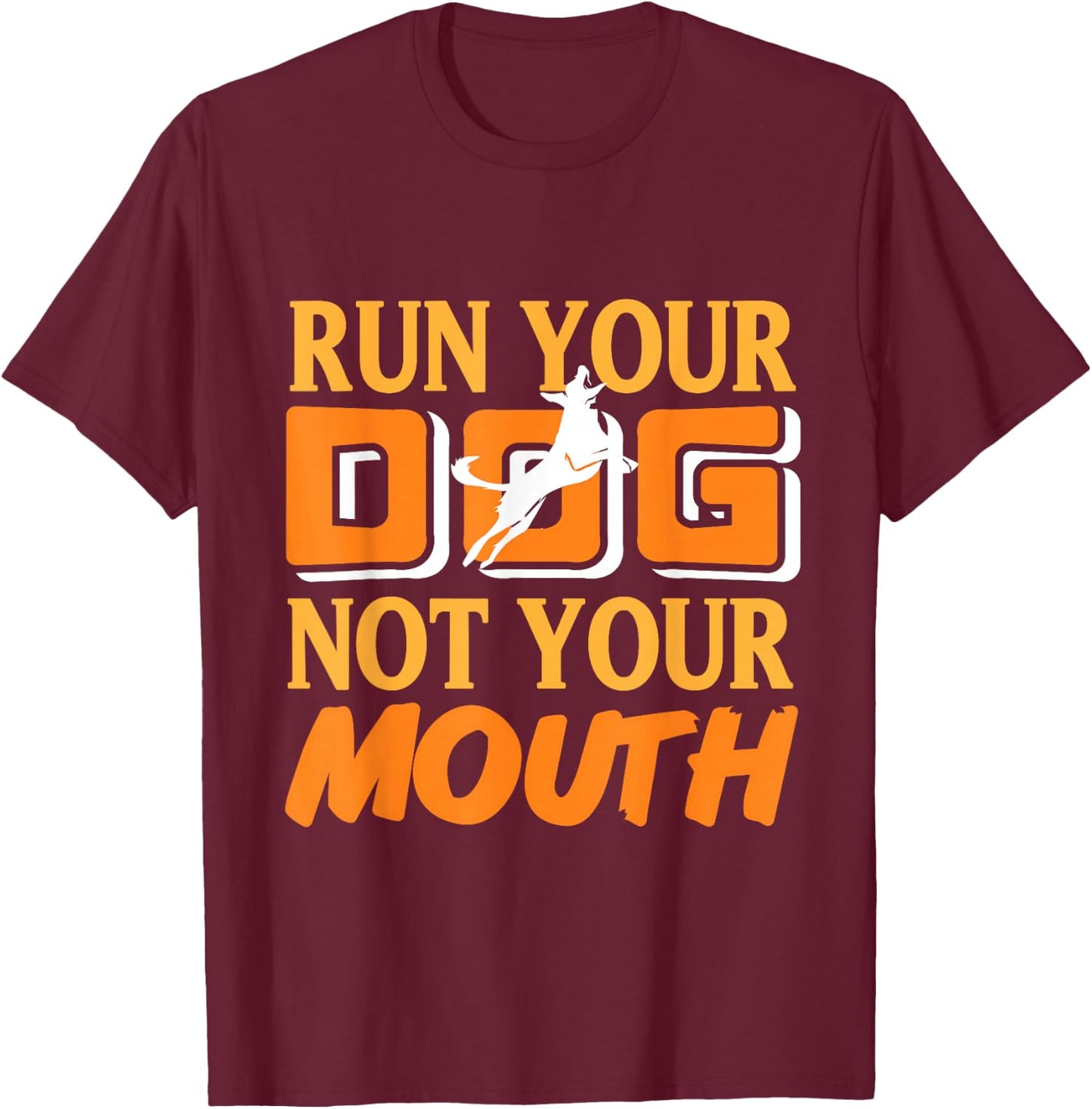 Run Your Dog Not Your Mouth Dog Owner Dog Trainer Dog Lover T-Shirt - T-Shirt | Maroon