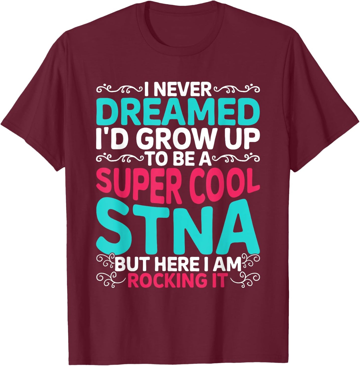STNA Nurse State Tested Nursing Assistant T-Shirt - T-Shirt | Maroon