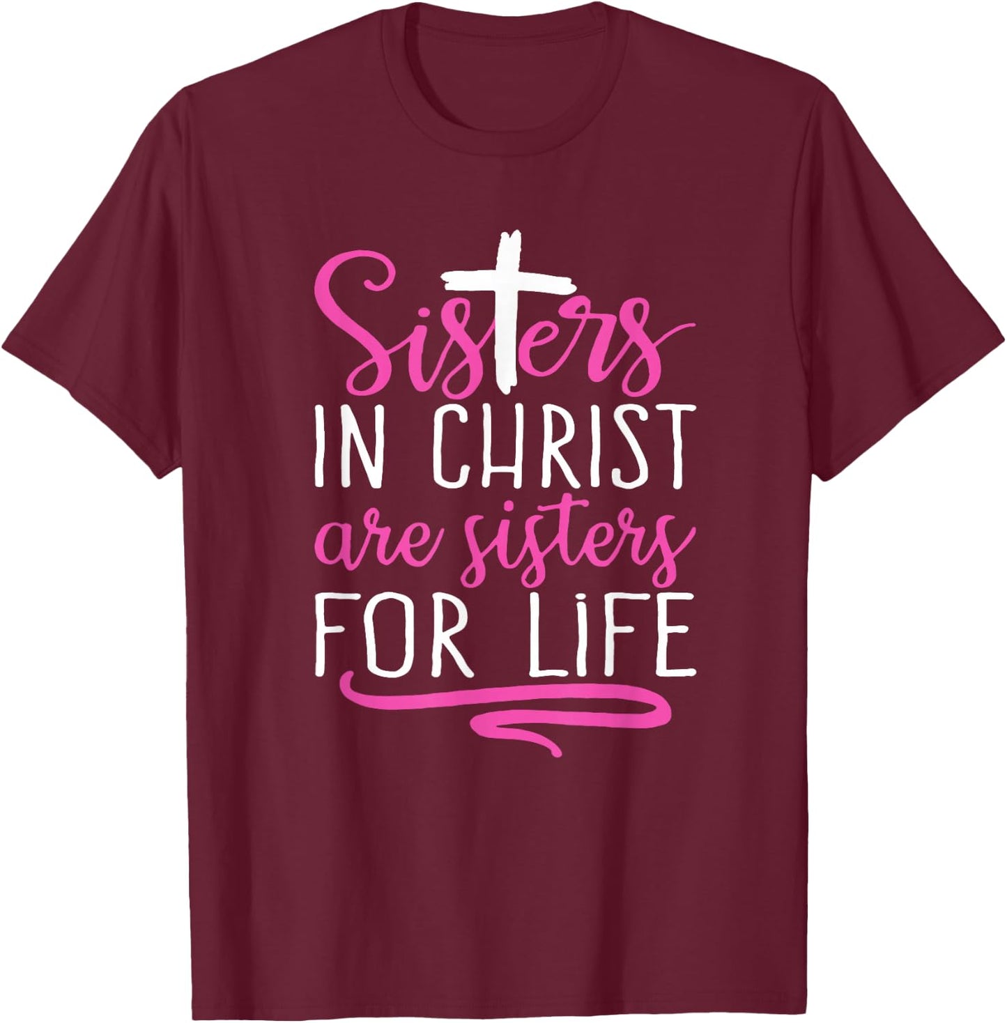 Sisters in Christ are Sisters for Life, Christian T-Shirt - T-Shirt | Maroon