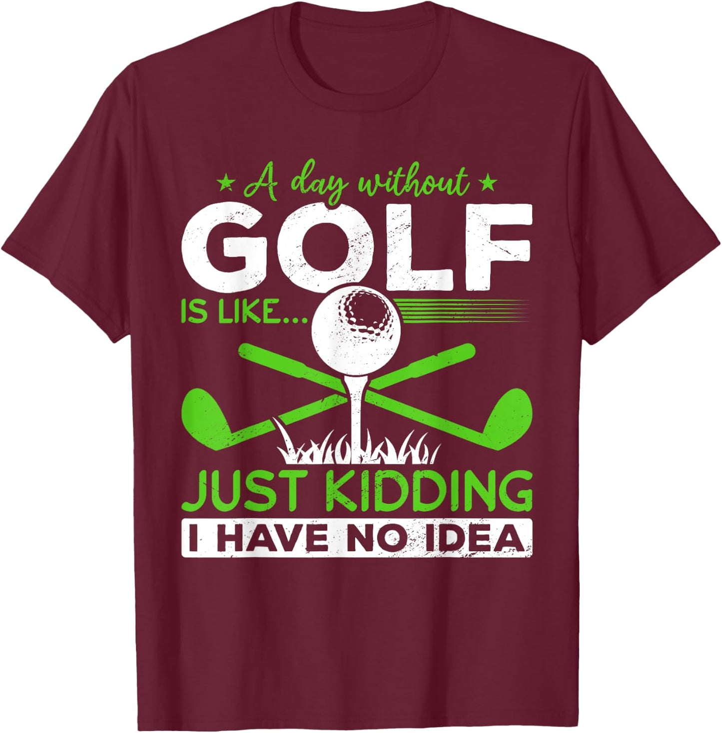 Golf Golfer A Day without Golf is like T-Shirt - T-Shirt | Maroon