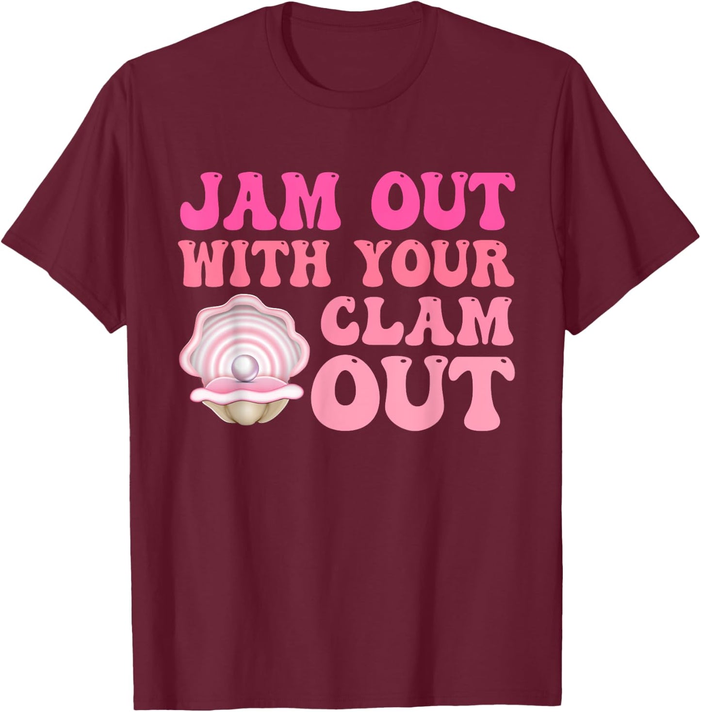 Jam Out With Your Clam Out Funny Apparel T-Shirt - T-Shirt | Maroon