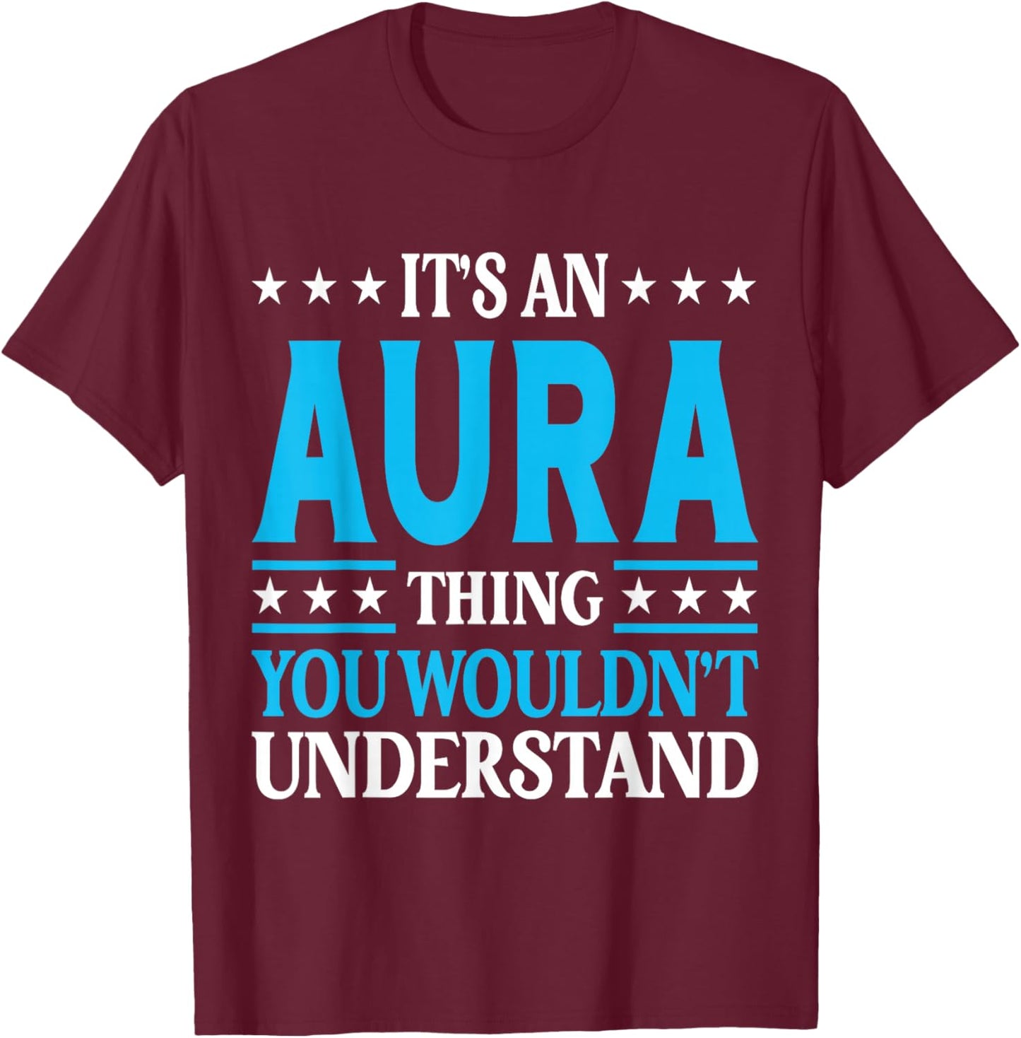 It's An Aura Thing Wouldn't Understand Girl Name Aura T-Shirt - T-Shirt | Maroon