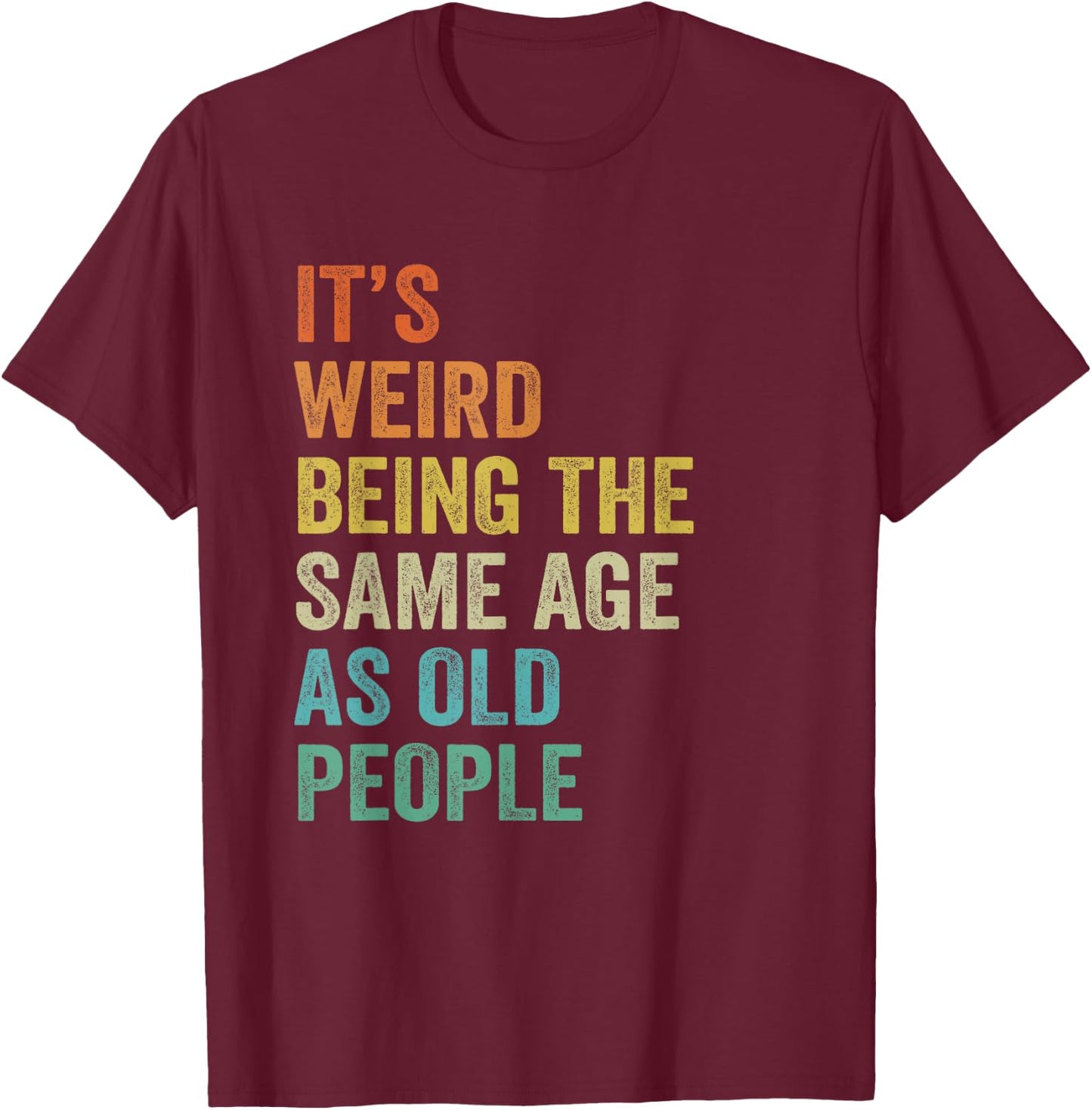 It's Weird Being The Same Age As Old People Husband Birthday T-Shirt - T-Shirt | Maroon