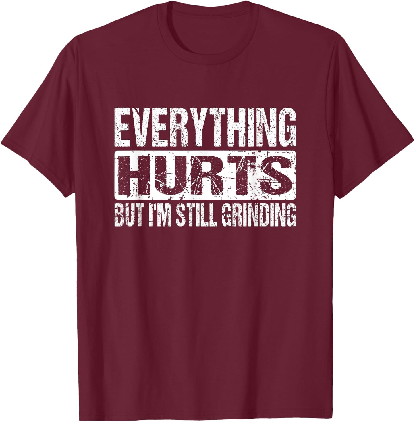 Everything Hurts But I'm Still Grinding - Inspirational Gym T-Shirt - T-Shirt | Maroon