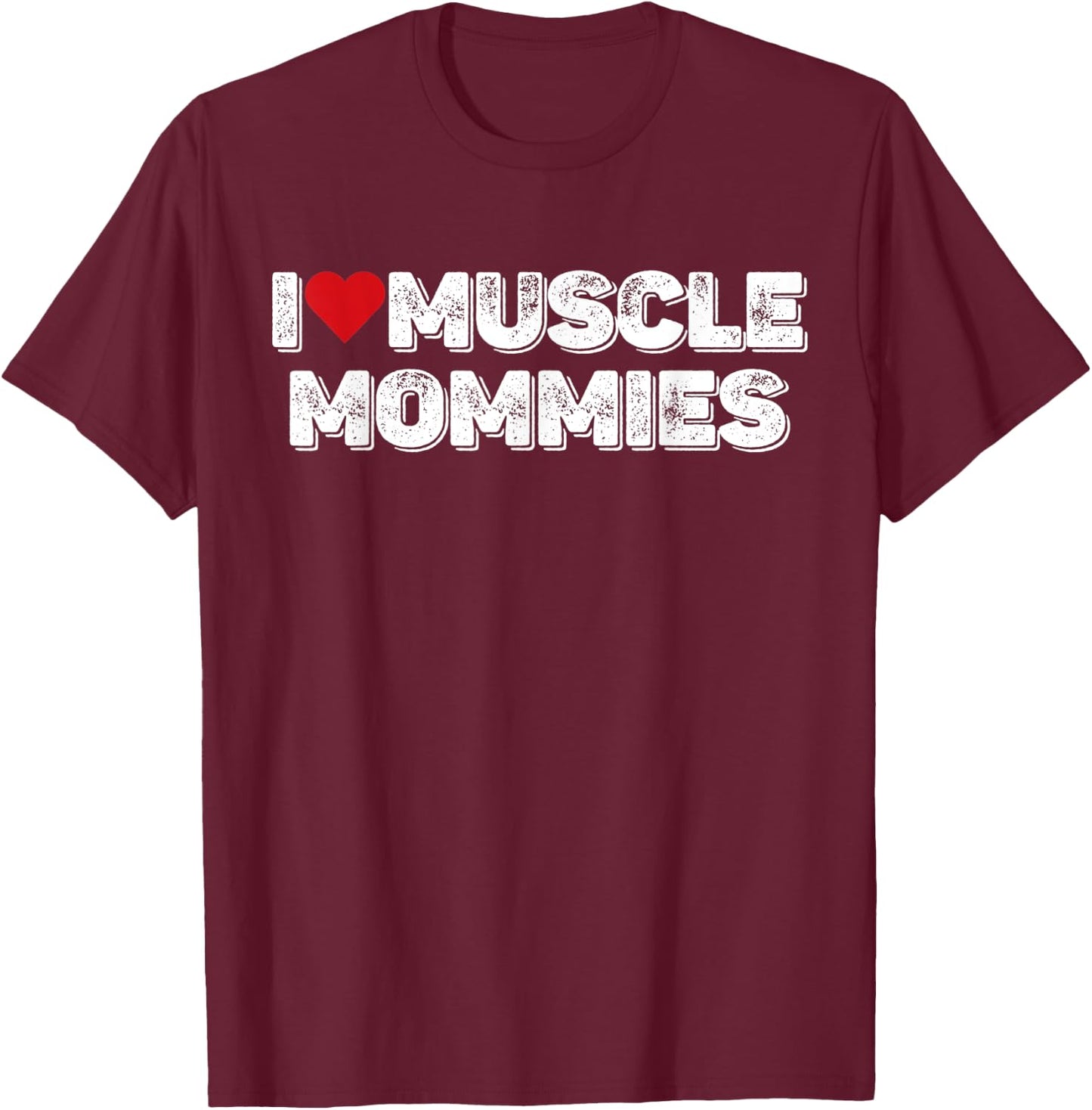 I Love Muscle Mommies, I Heart Muscle Mommies T-Shirt - T-Shirt | Maroon