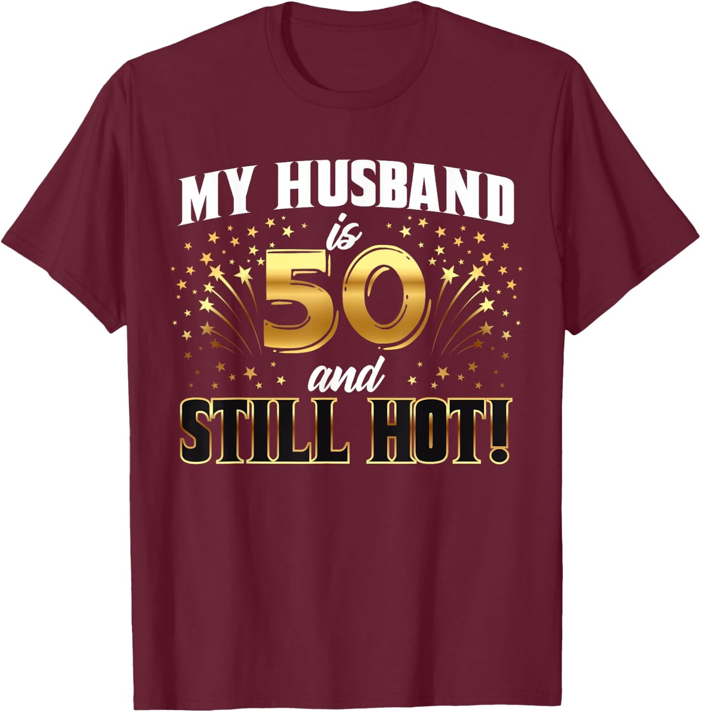 My Husband Is 50 And Still Hot 50th Birthday T-Shirt - T-Shirt | Maroon