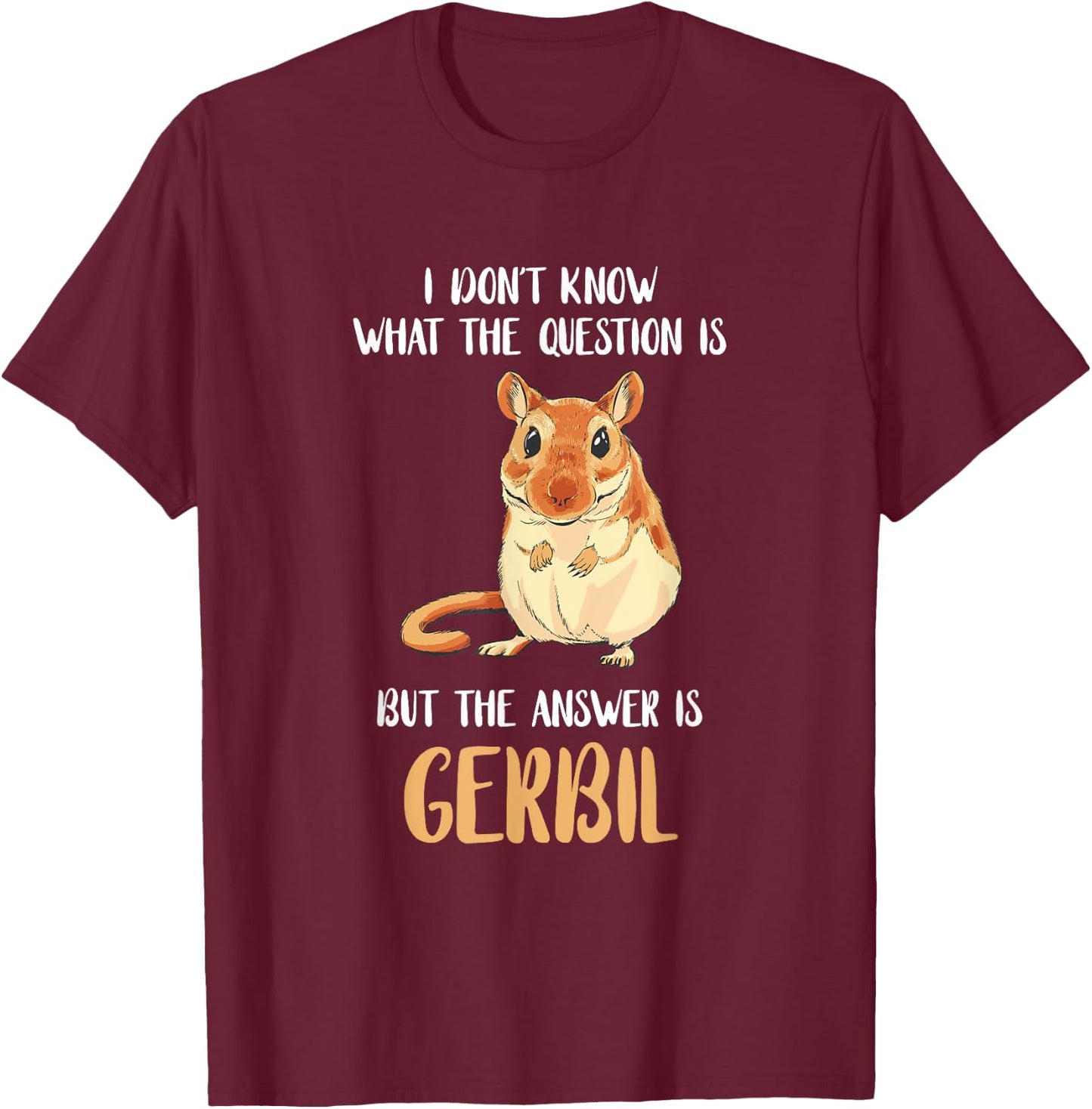 Cute Gerbil Desert Rat Rodent Pets Gerbil I Don't Know What The Question Is Animal Gerbil Owner Black -Adults T-Shirt - T-Shirt | Maroon