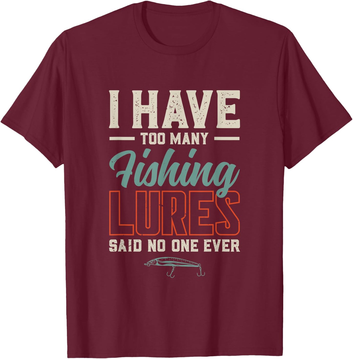 I Have Too Many Fishing Lures Said No One Ever | Fishing T-Shirt - T-Shirt | Maroon