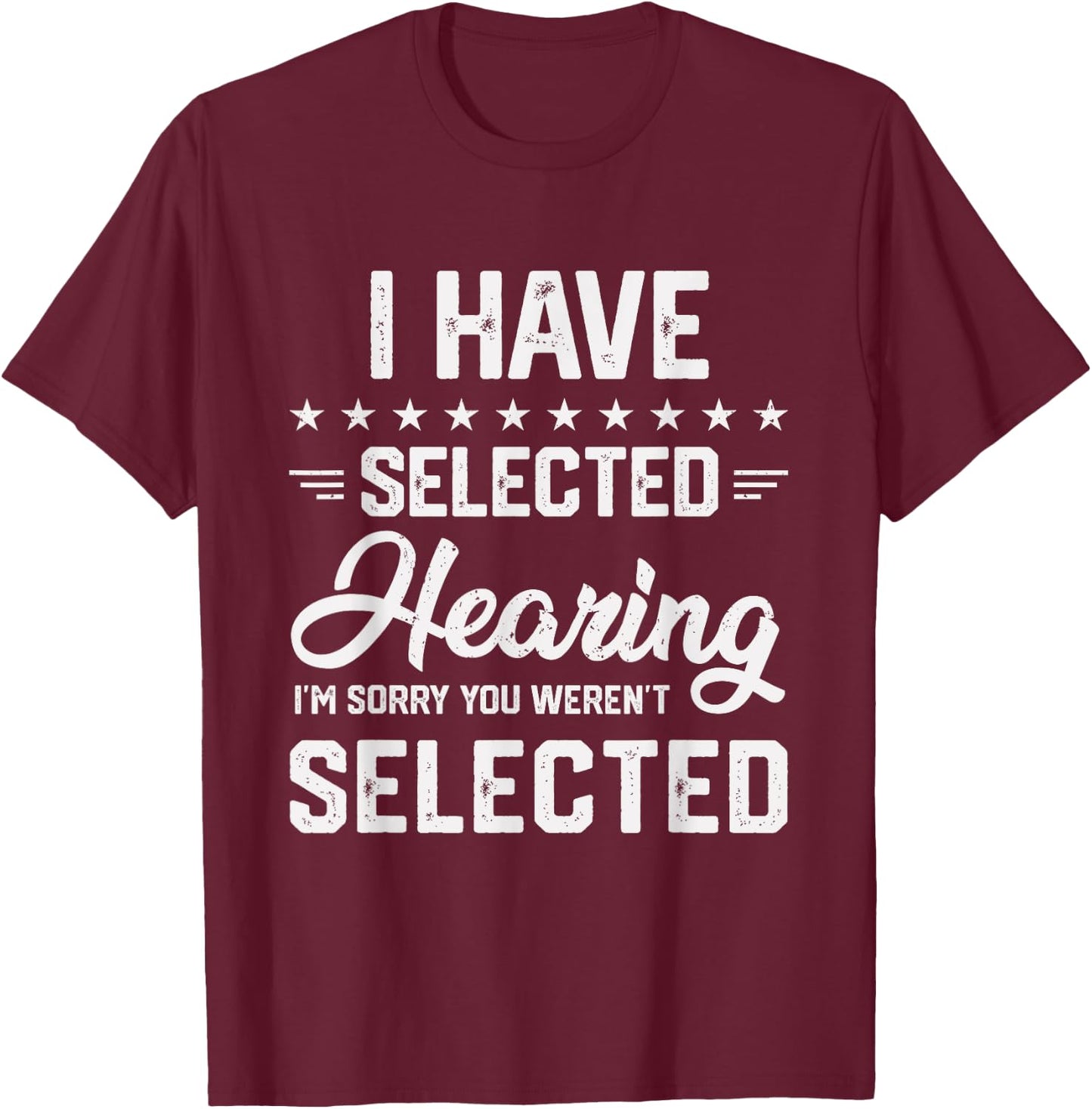 I Have Selective Hearing You Were Not Selected T-Shirt - T-Shirt | Maroon