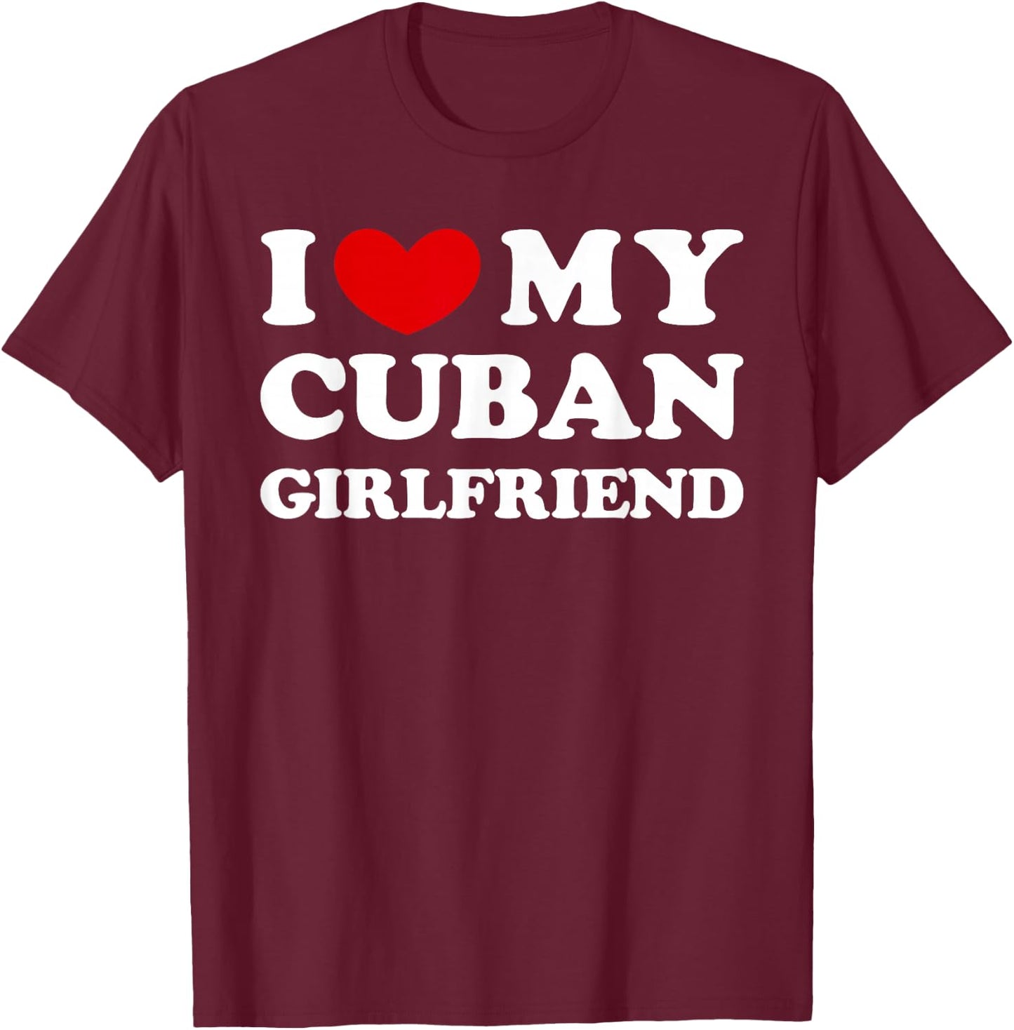 I Love My Cuban Girlfriend, My Cuban Girlfriend T-Shirt - T-Shirt | Maroon