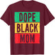 Dope Black Mom Mother's Day Juneteenth History Month T-Shirt - T-Shirt | Maroon