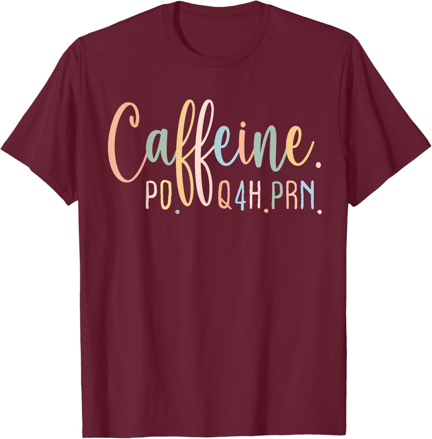 Funny Nurse, Healthcare Workers Quote Caffeine PO Q4H PRN T-Shirt - T-Shirt | Maroon