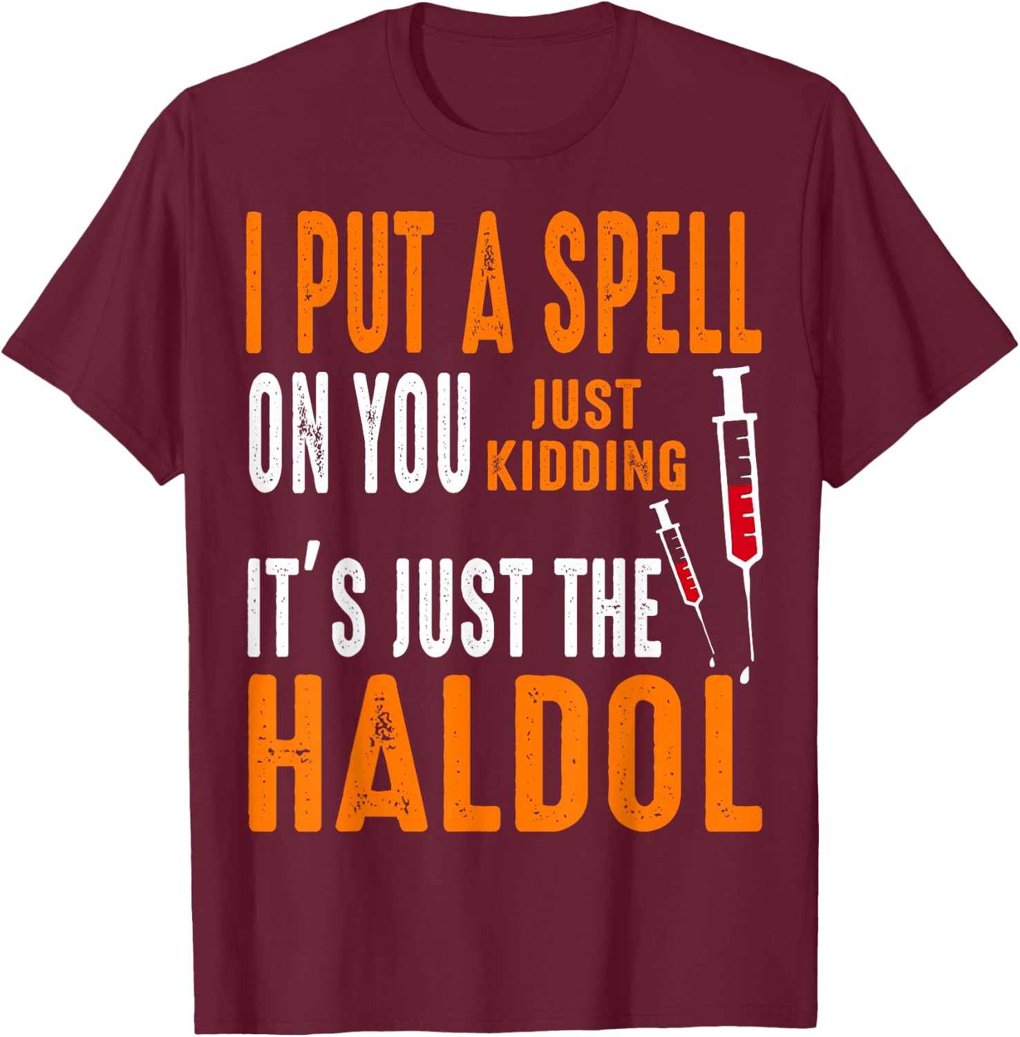 I Put A Spell On You Just Kidding It's Just The Haldol T-Shirt - T-Shirt | Maroon