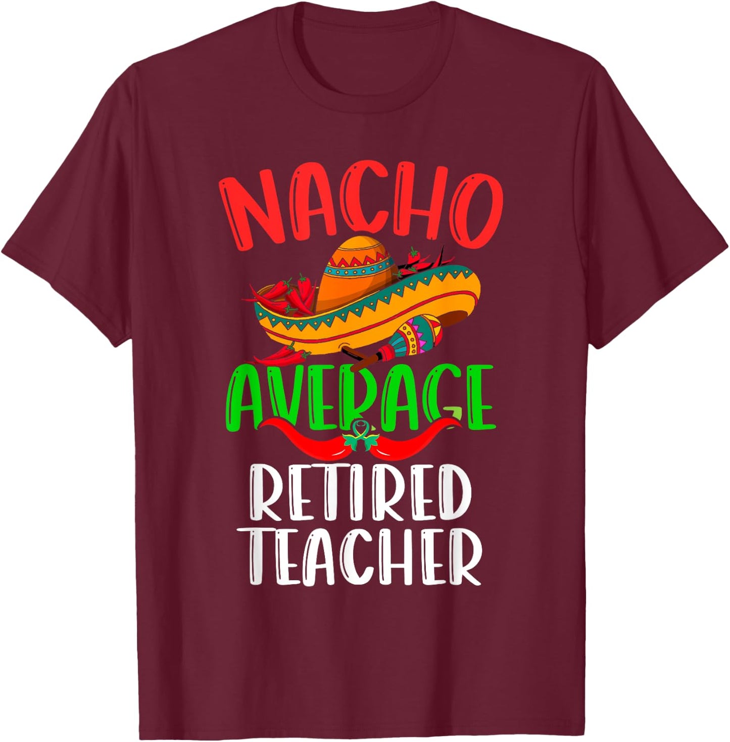 Nacho Average Retired Teacher Mexican Funny Cinco de Mayo T-Shirt - T-Shirt | Maroon