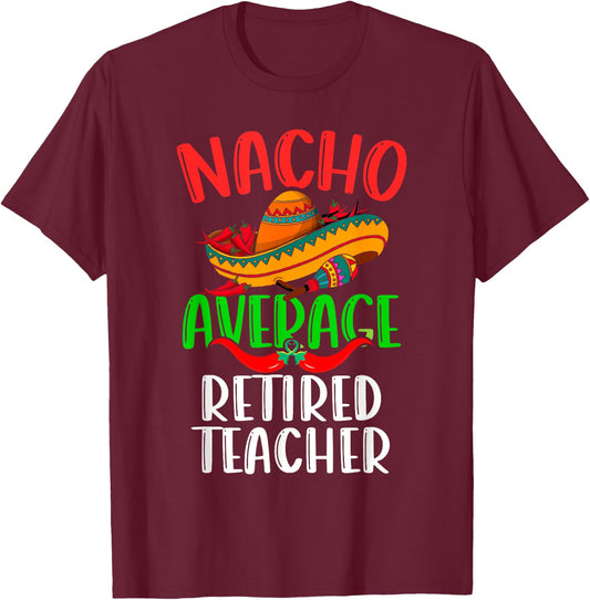 Nacho Average Retired Teacher Mexican Funny Cinco de Mayo T-Shirt - T-Shirt | Maroon