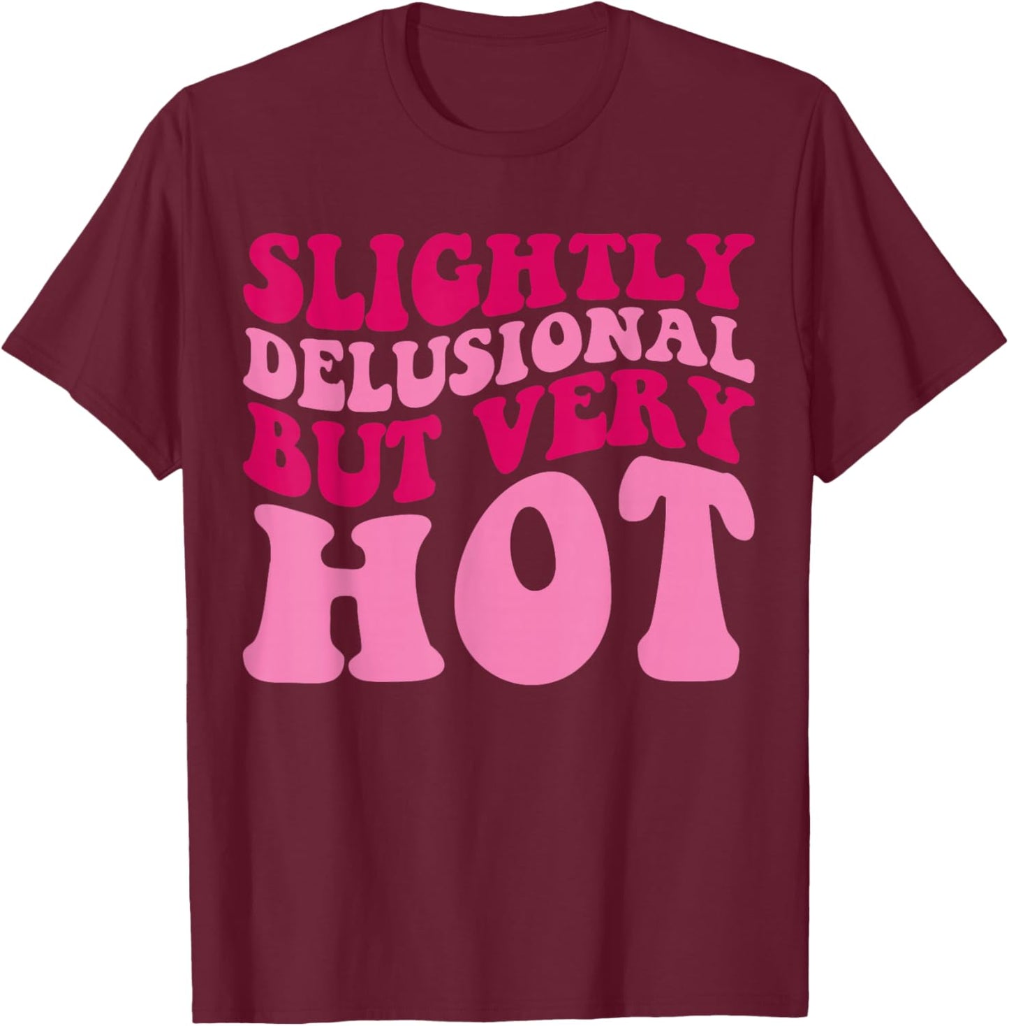 Slightly Delusional But Very Hot Funny Saying Groovy Women T-Shirt - T-Shirt | Maroon