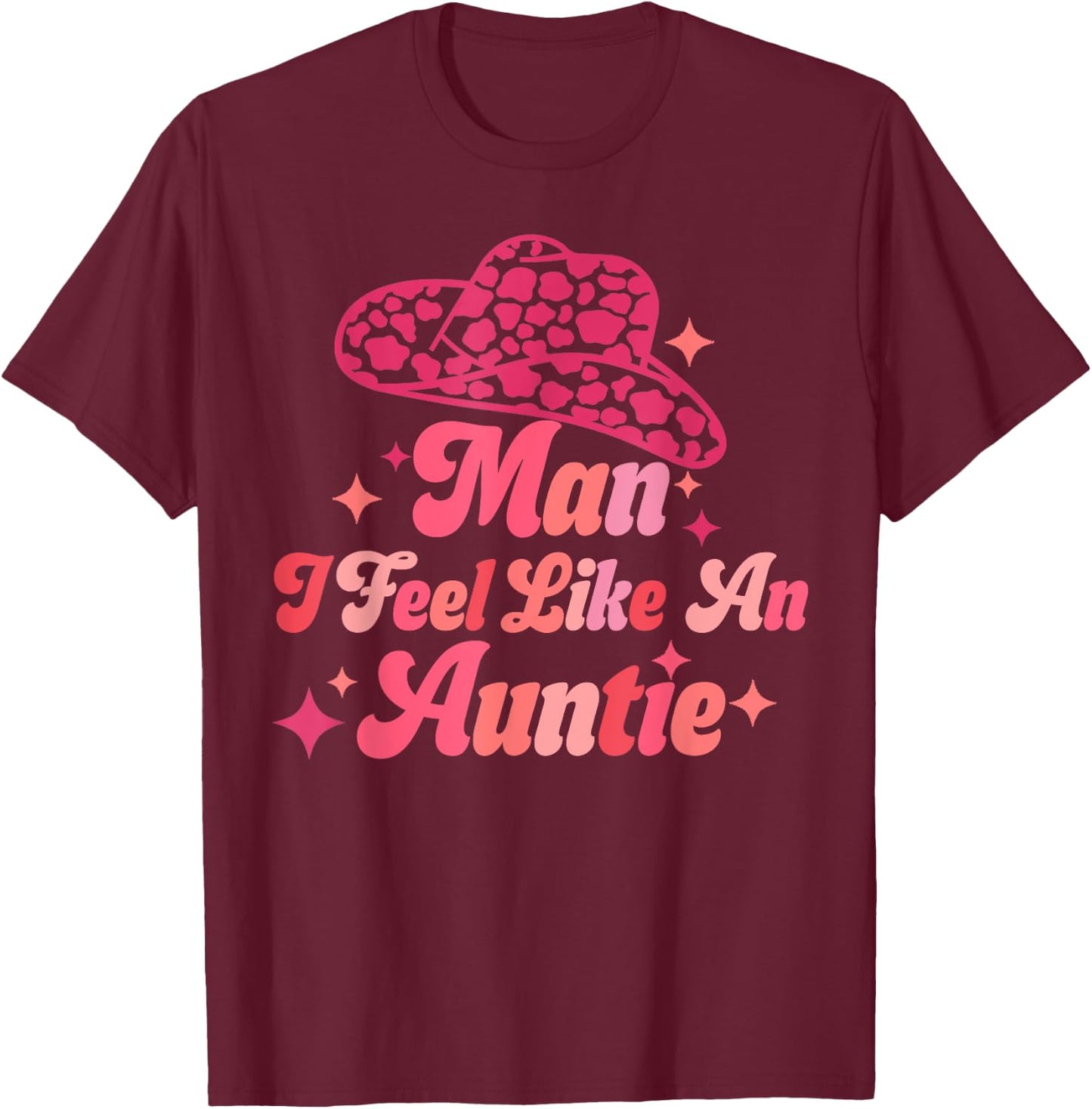Man I Feel like an Auntie Retro Cowboy Hat Western Aunt T-Shirt - T-Shirt | Maroon