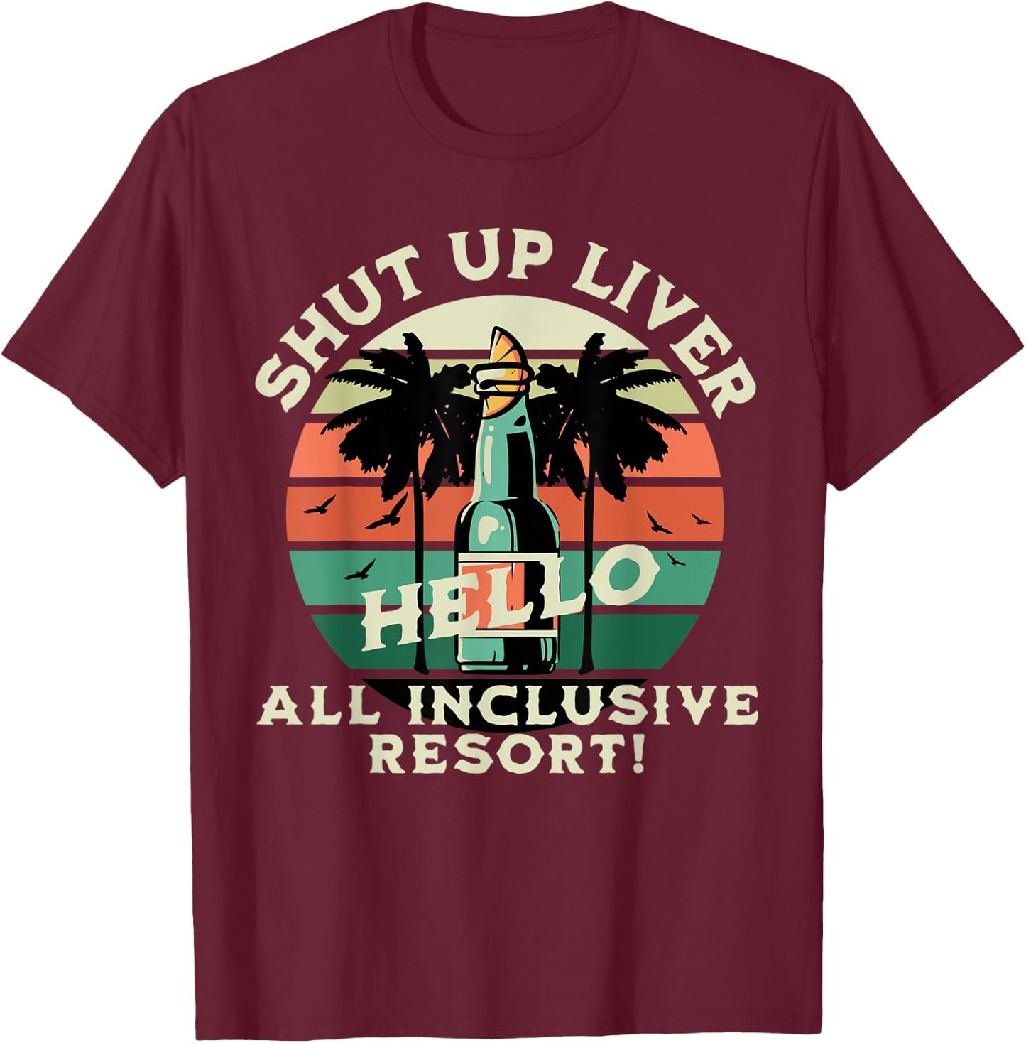 Shut Up Liver, Hello All-Inclusive Resort Honeymoon T-Shirt - T-Shirt | Maroon