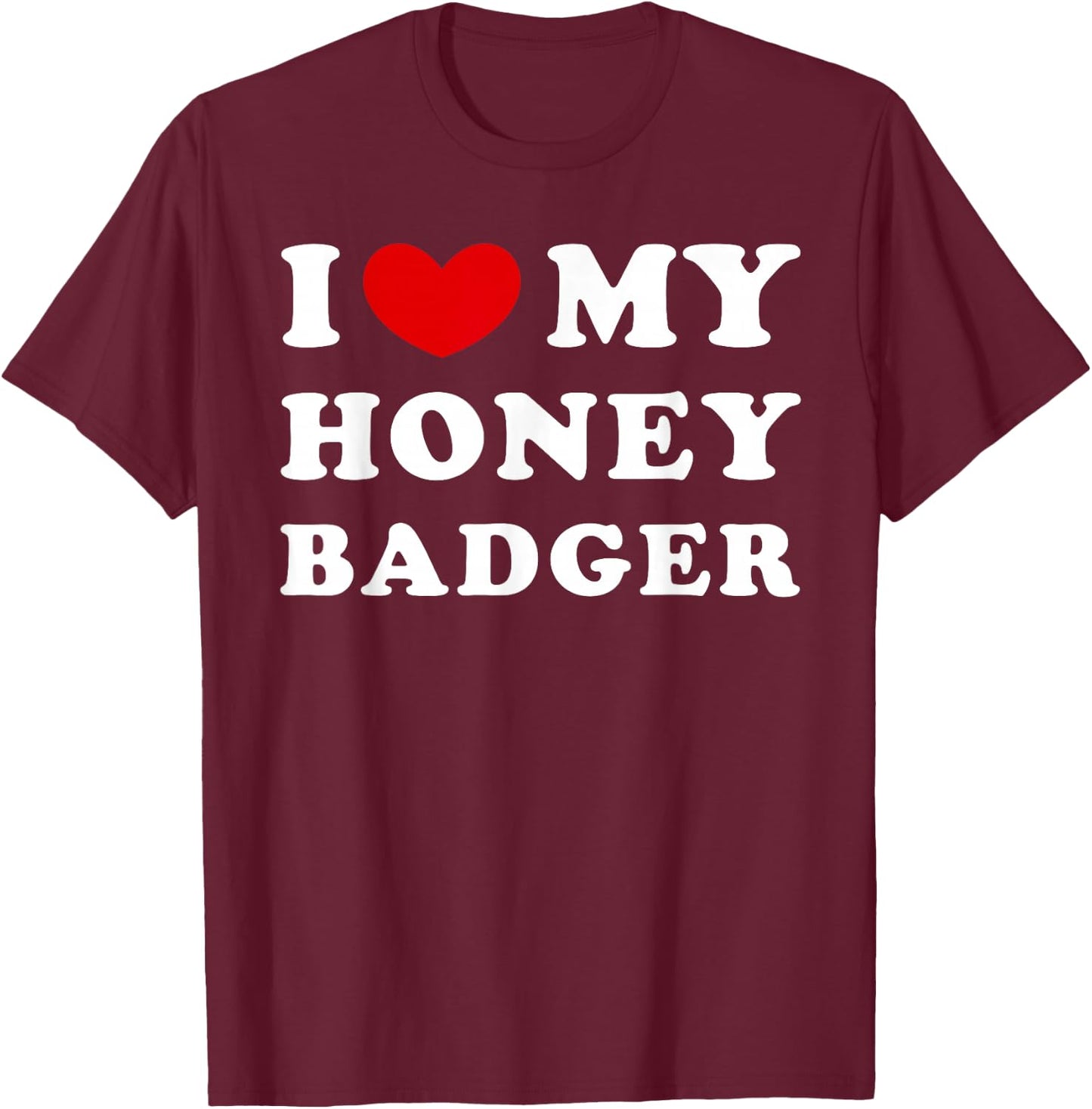 I Love My Honey Badger, I Love My Honey Badger T-Shirt - T-Shirt | Maroon