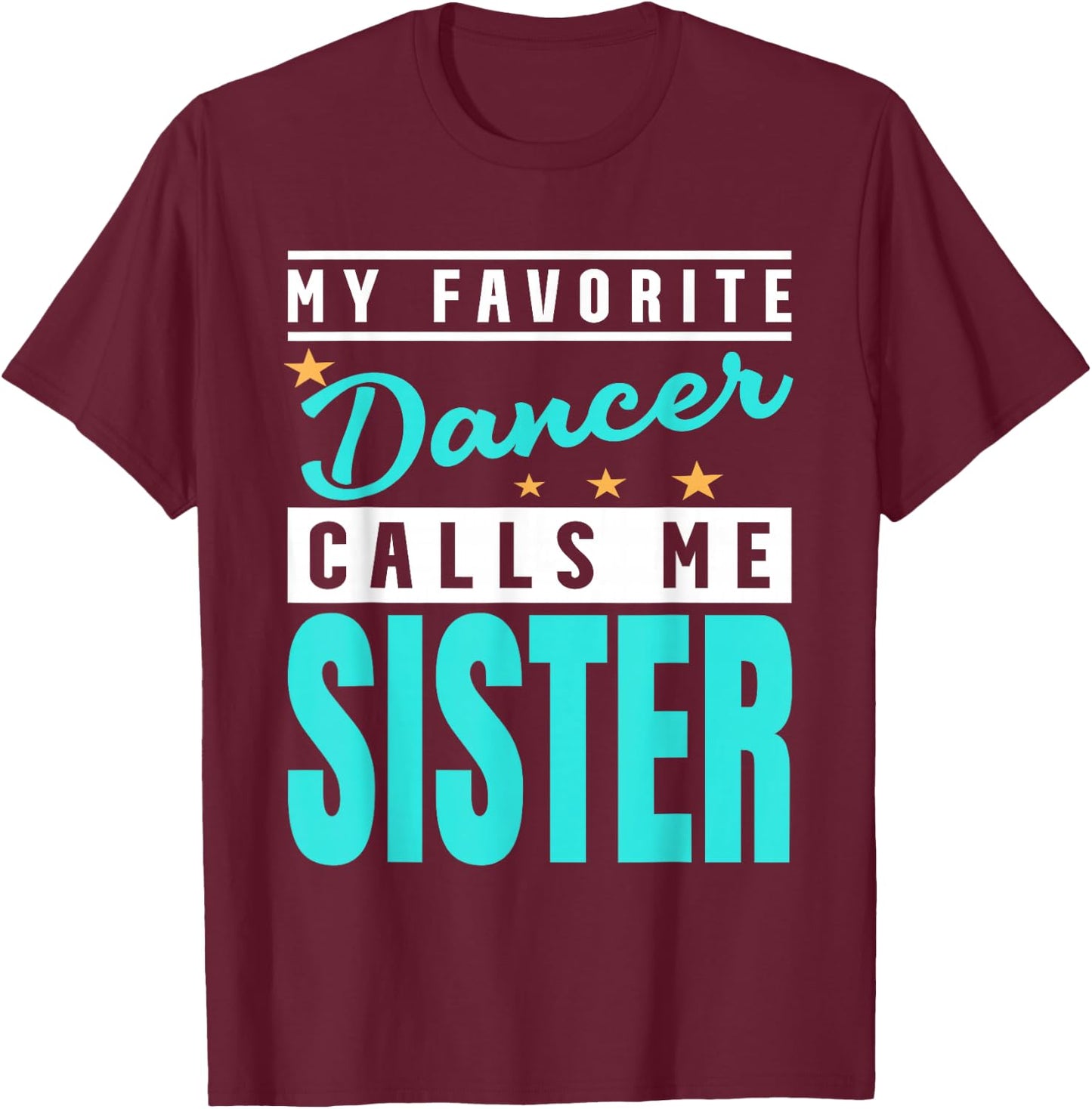 My Favorite Dancer Calls Me Sister, Dancer Sister T-Shirt - T-Shirt | Maroon