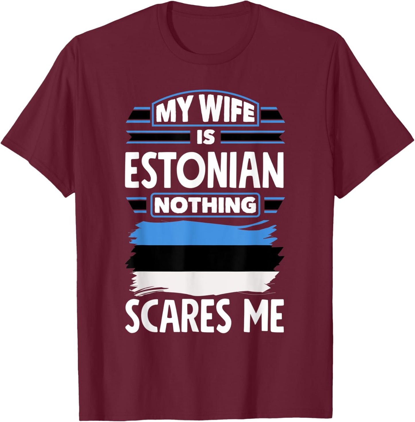Nothing Scares Me My Wife Is Estonian Estonia Estonian Flag T-Shirt - T-Shirt | Maroon