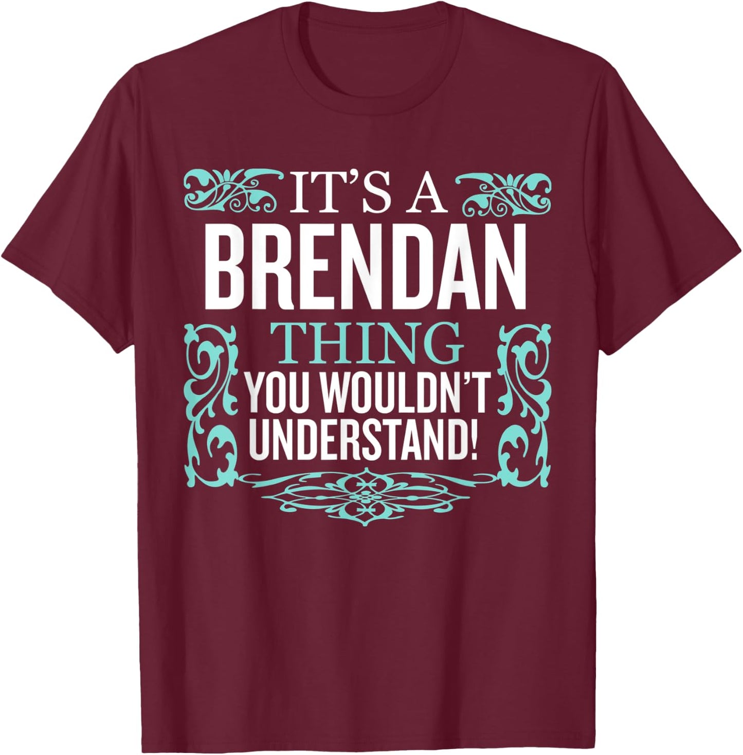 It's Brendan Thing You Wouldn't Understand Funny Men Women T-Shirt - T-Shirt | Maroon