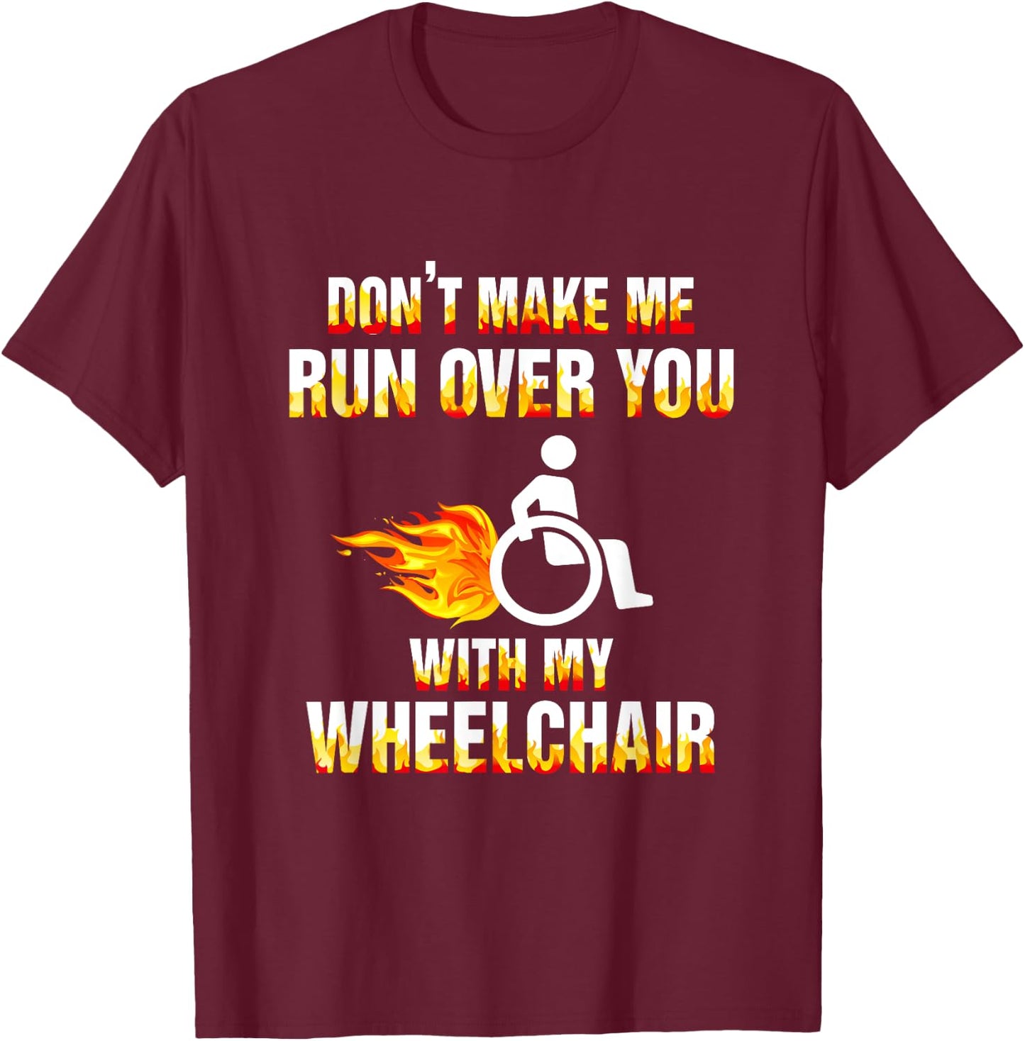 Don't Make Me Run Over You With My Wheelchair Disable T-Shirt - T-Shirt | Maroon