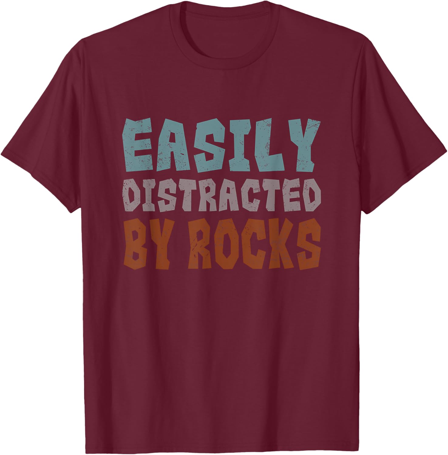 Rockhounding Geology Geologist Easily Distracted By Rocks T-Shirt - T-Shirt | Maroon