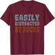 Rockhounding Geology Geologist Easily Distracted By Rocks T-Shirt - T-Shirt | Maroon