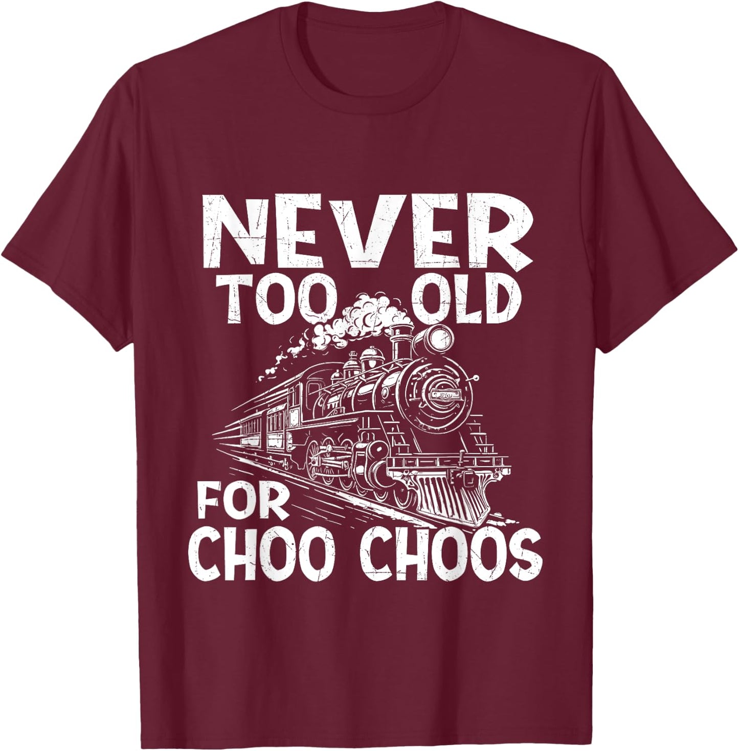 Never Too Old for Choo Choos - Train Lover Railway Railroad T-Shirt - T-Shirt | Maroon