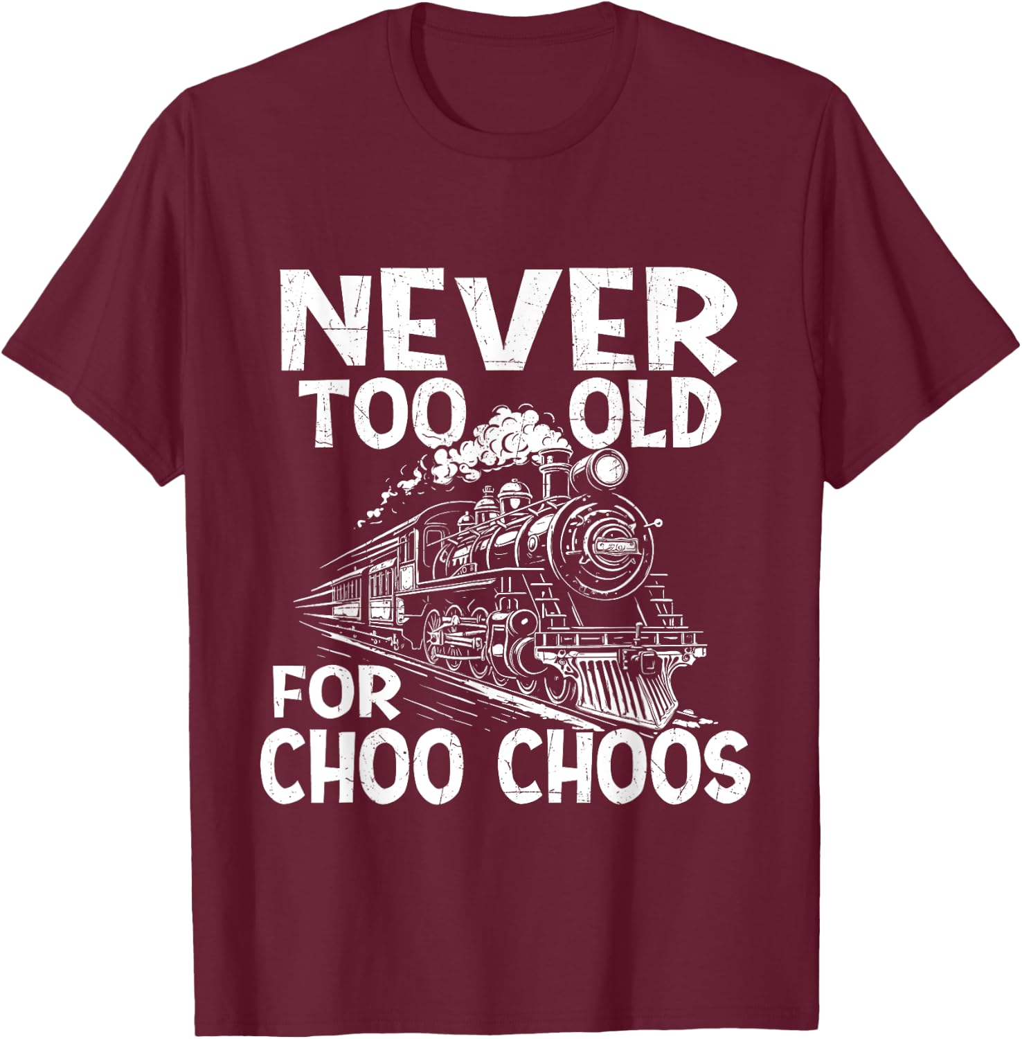 Never Too Old for Choo Choos - Train Lover Railway Railroad T-Shirt - T-Shirt | Maroon
