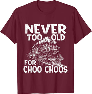 Never Too Old for Choo Choos - Train Lover Railway Railroad T-Shirt - T-Shirt | Maroon