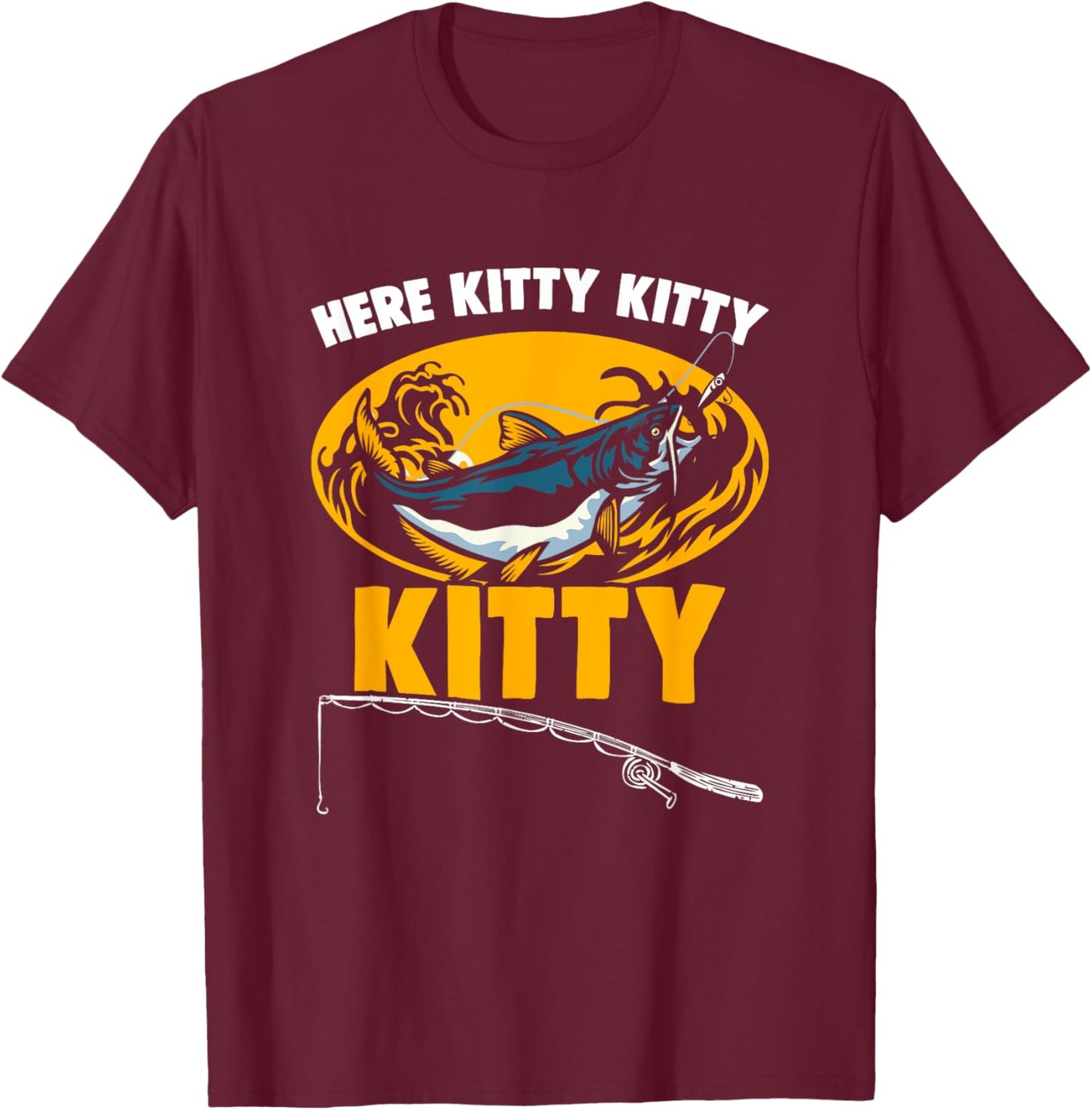 Here Kitty Fisher Fish Rod Angler Fisherman Catfish Fishing T-Shirt - T-Shirt | Maroon