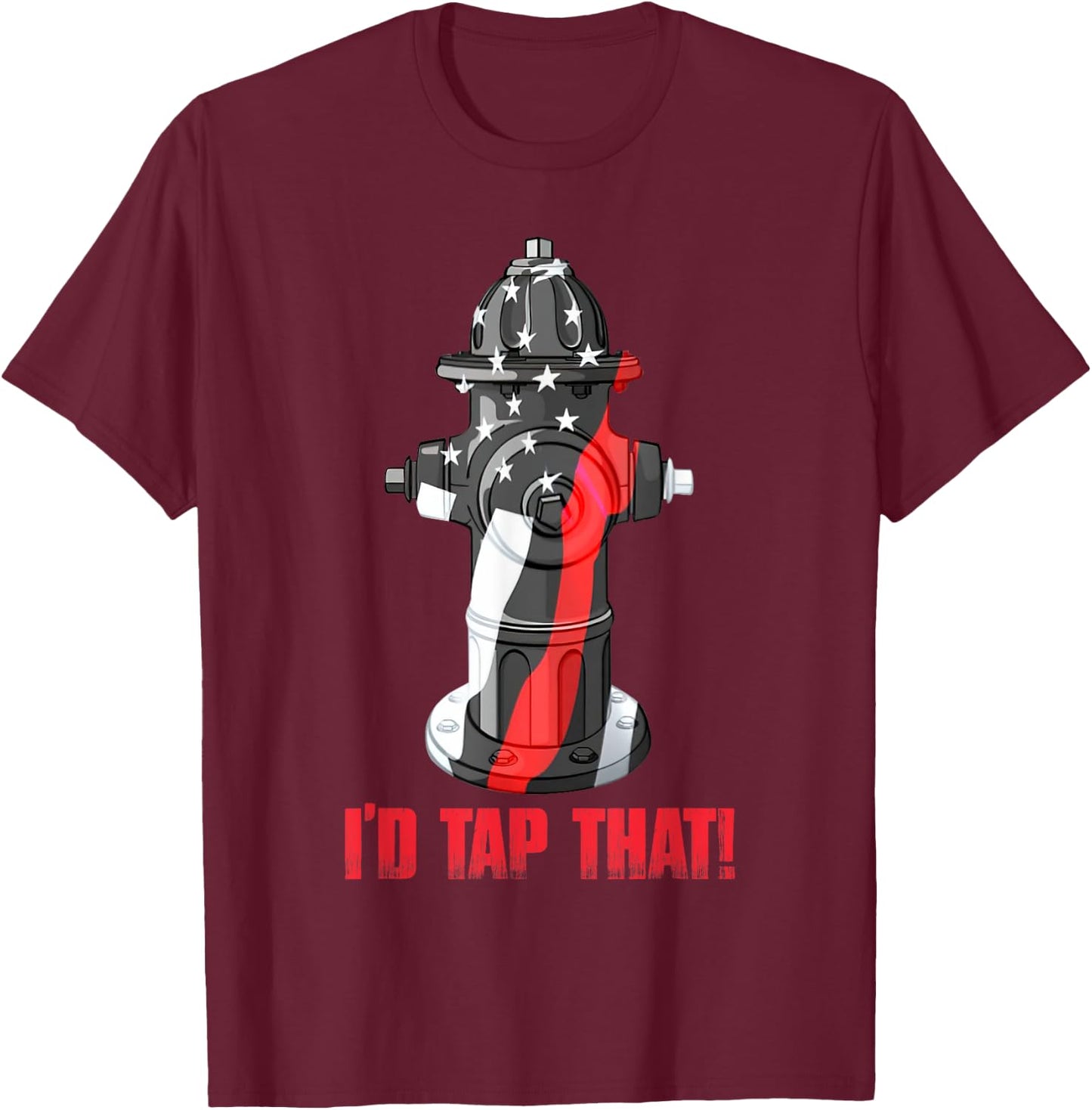 I'd Tap That Firefighter Fireman Fire Hydrant Funny T-Shirt - T-Shirt | Maroon