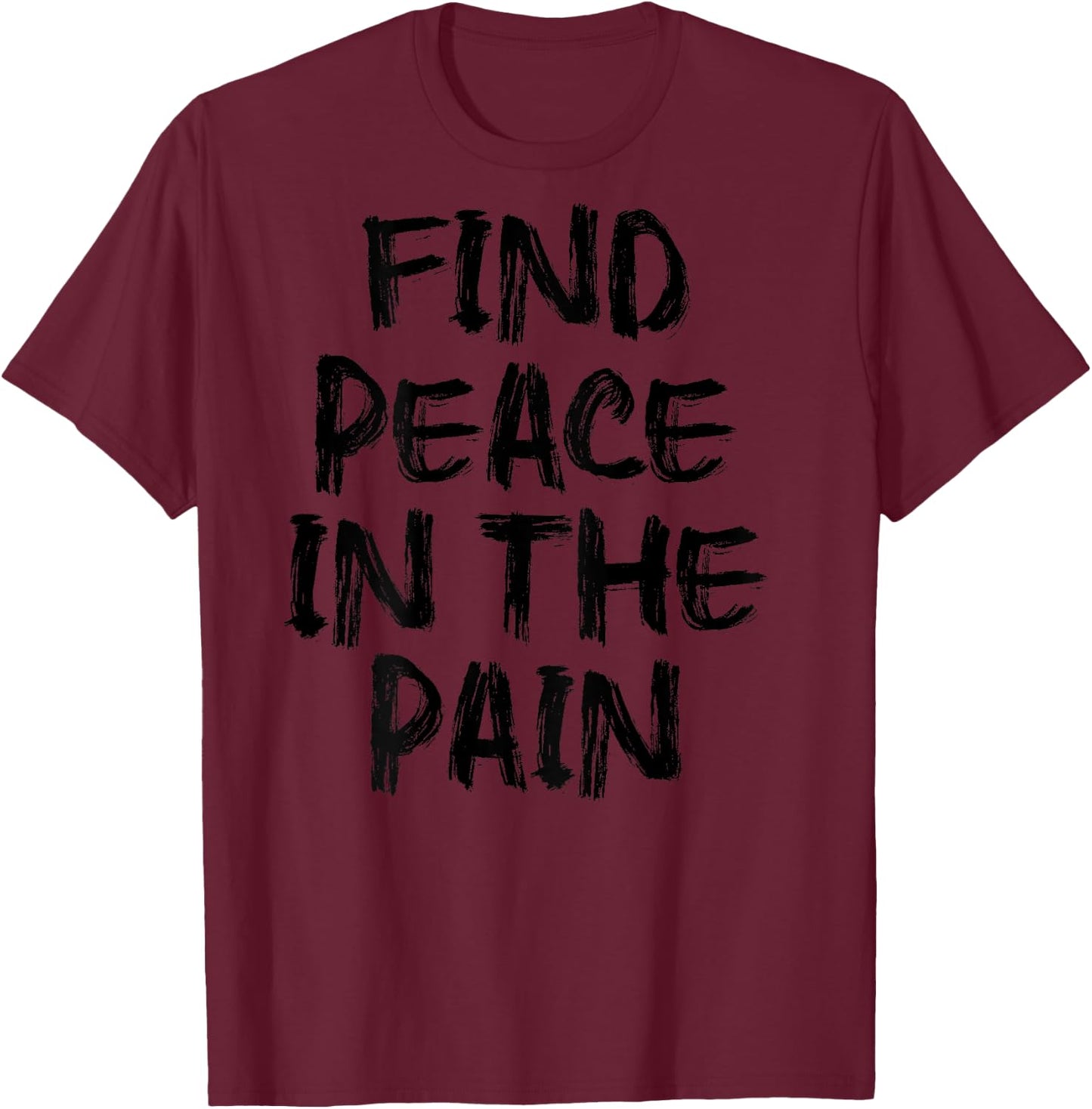 Find Peace In The Pain - gym working out motivational Quote T-Shirt - T-Shirt | Maroon