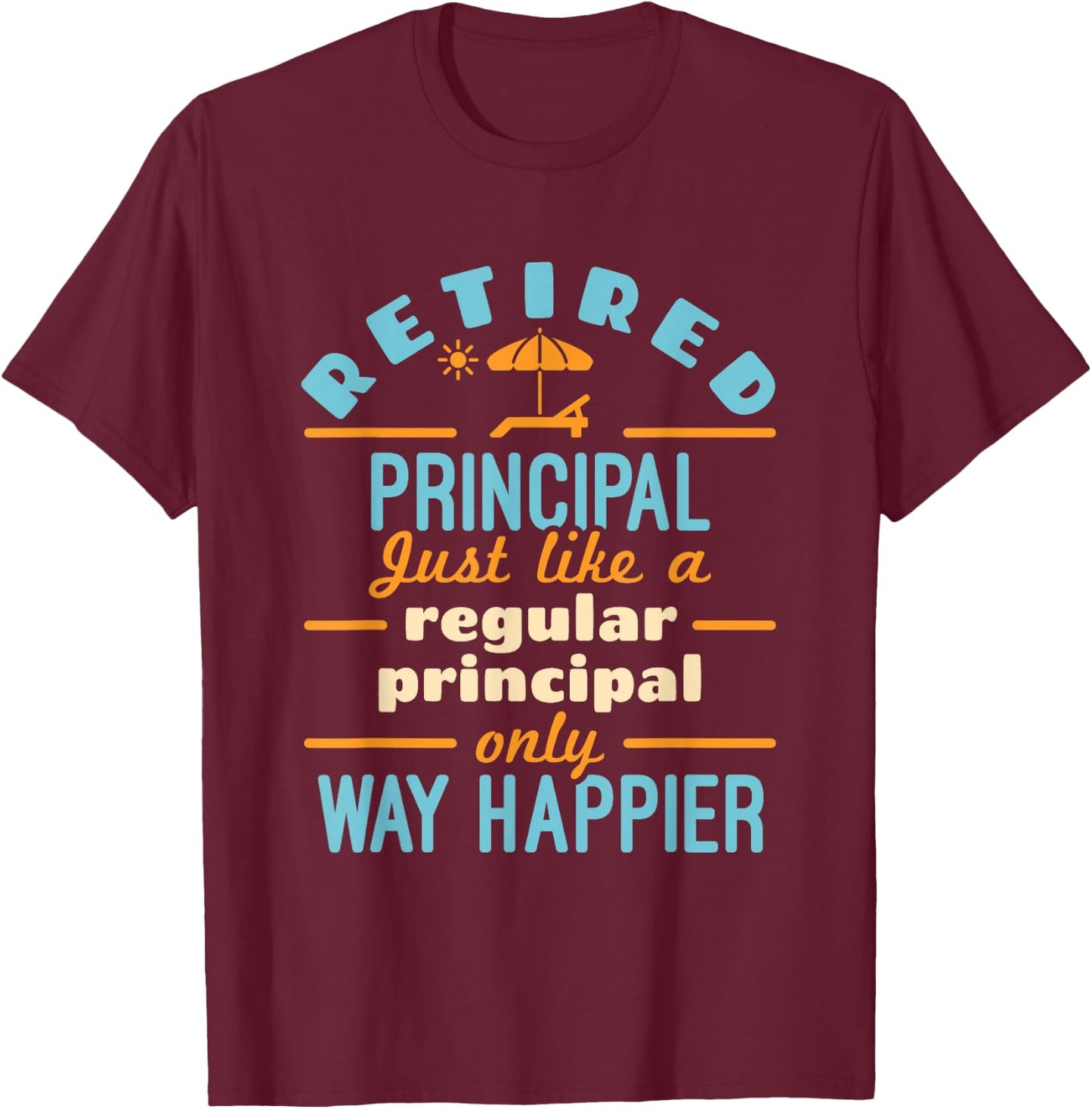 Retired School Principal Retirement Way Happier T-Shirt - T-Shirt | Maroon