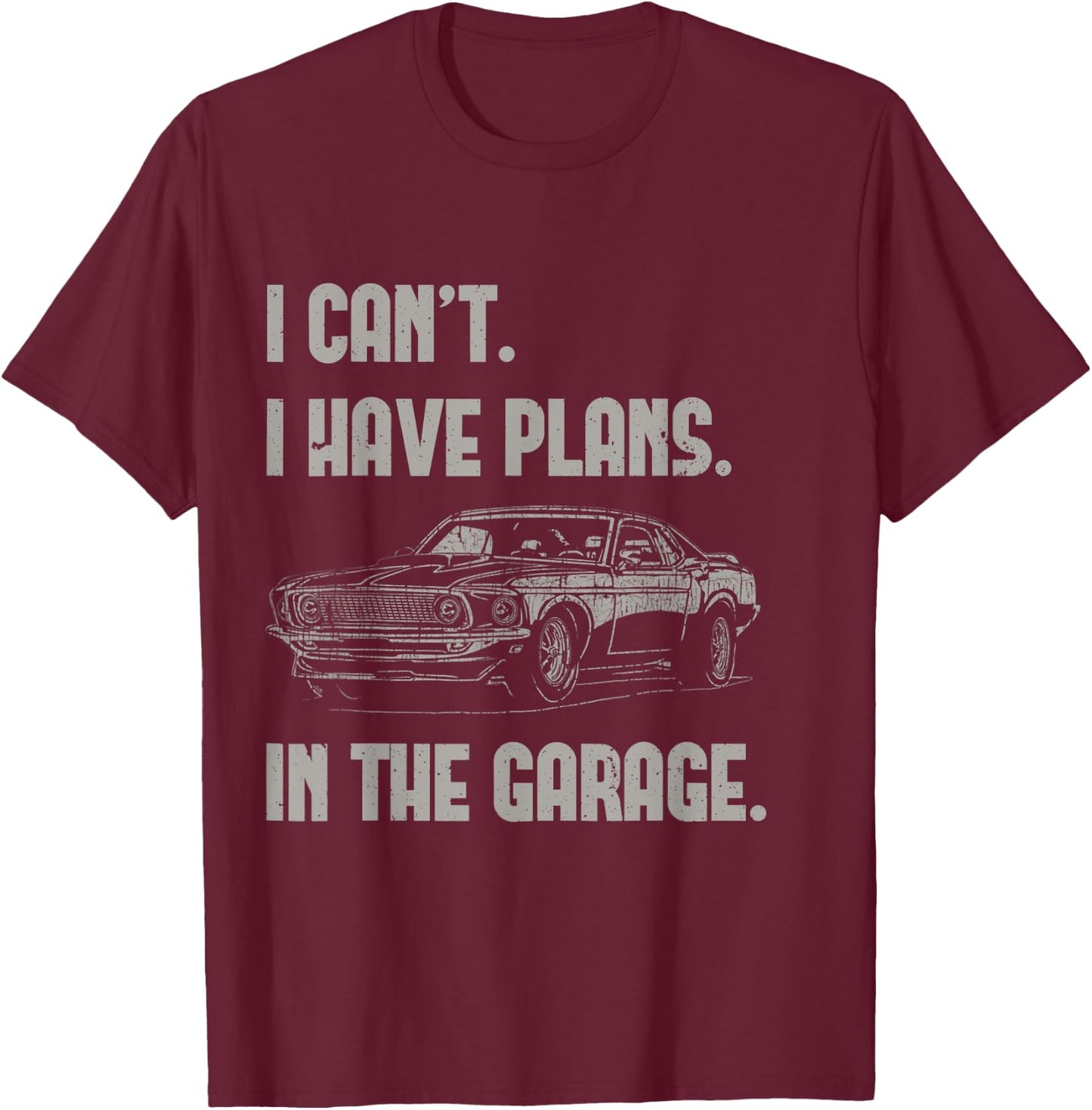 I Can't I Have Plans In The Garage Funny Retro Car Mechanic T-Shirt - T-Shirt | Maroon
