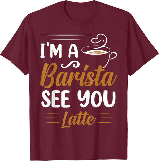 I'm A Barista See You Latte T-Shirt - T-Shirt | Maroon