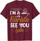 I'm A Barista See You Latte T-Shirt - T-Shirt | Maroon