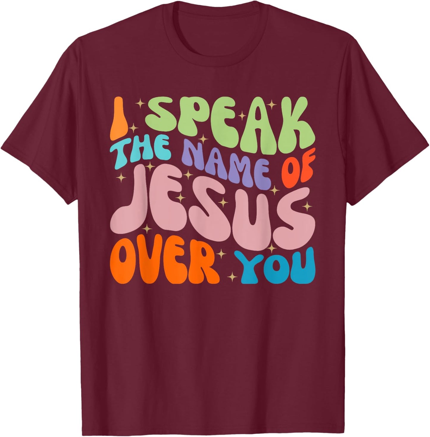 I Speak The Name Of Jesus Over You, Christian Faith Prayer T-Shirt - T-Shirt | Maroon