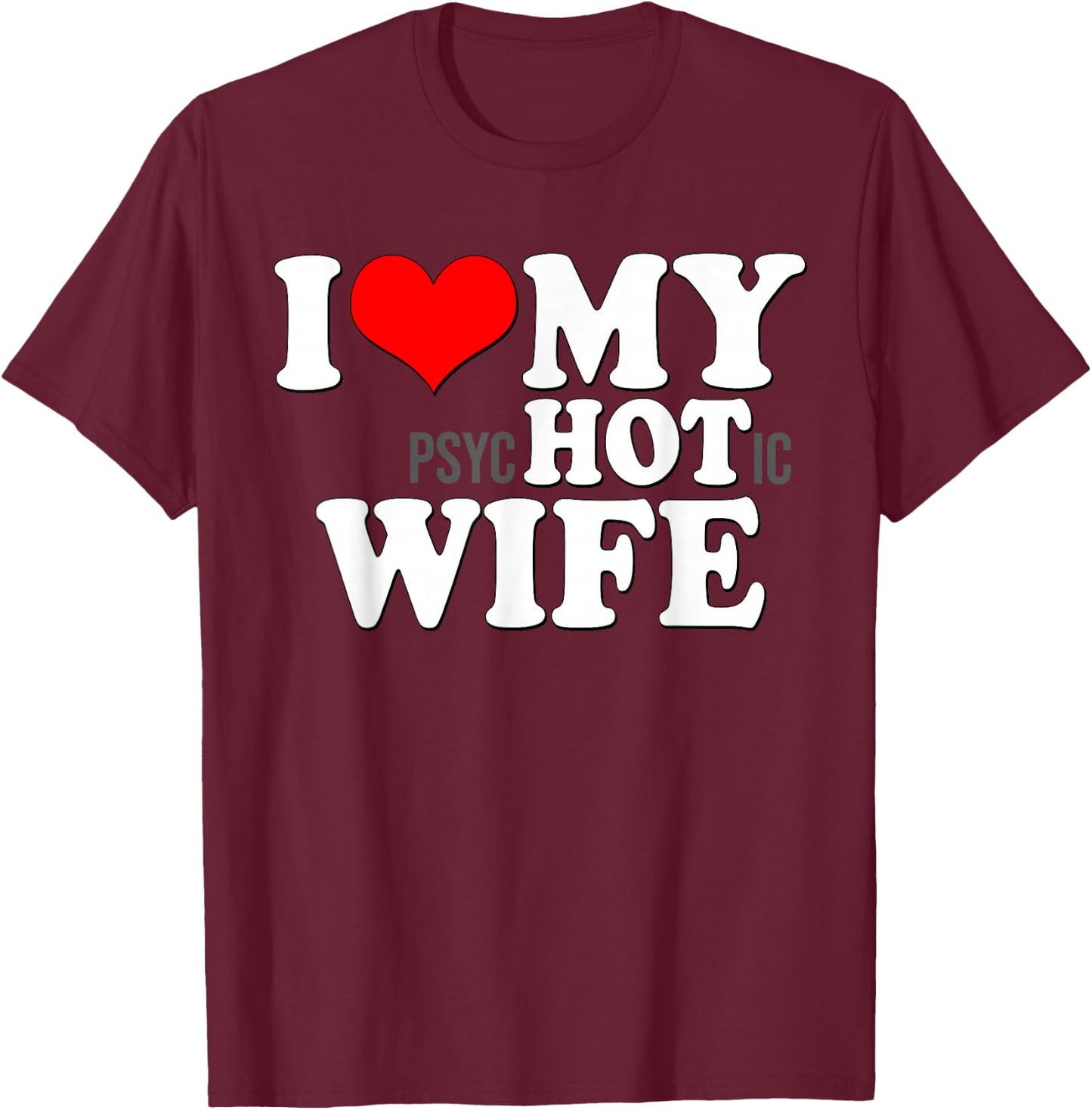I Love My Psychotic Wife Funny I Love heart my Hot Wife T-Shirt - T-Shirt | Maroon