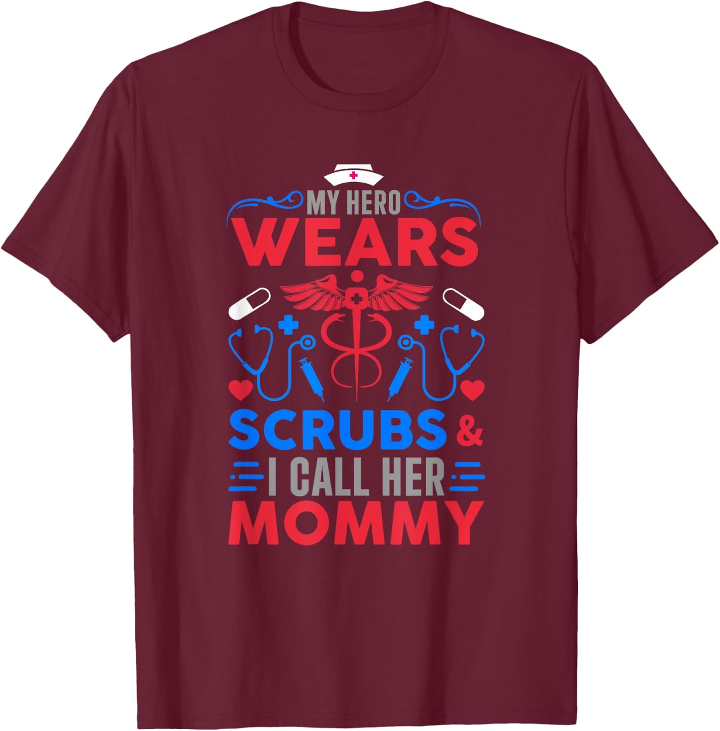 My Hero Wears Scrubs I Call Her Mommy Funny Nurse Quote T-Shirt - T-Shirt | Maroon