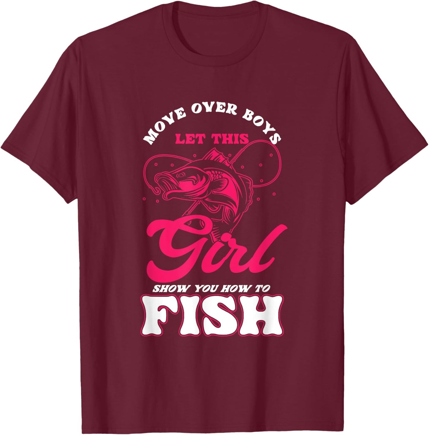 Funny Move Over Boys Let This Girl Show You How To Fish T-Shirt - T-Shirt | Maroon